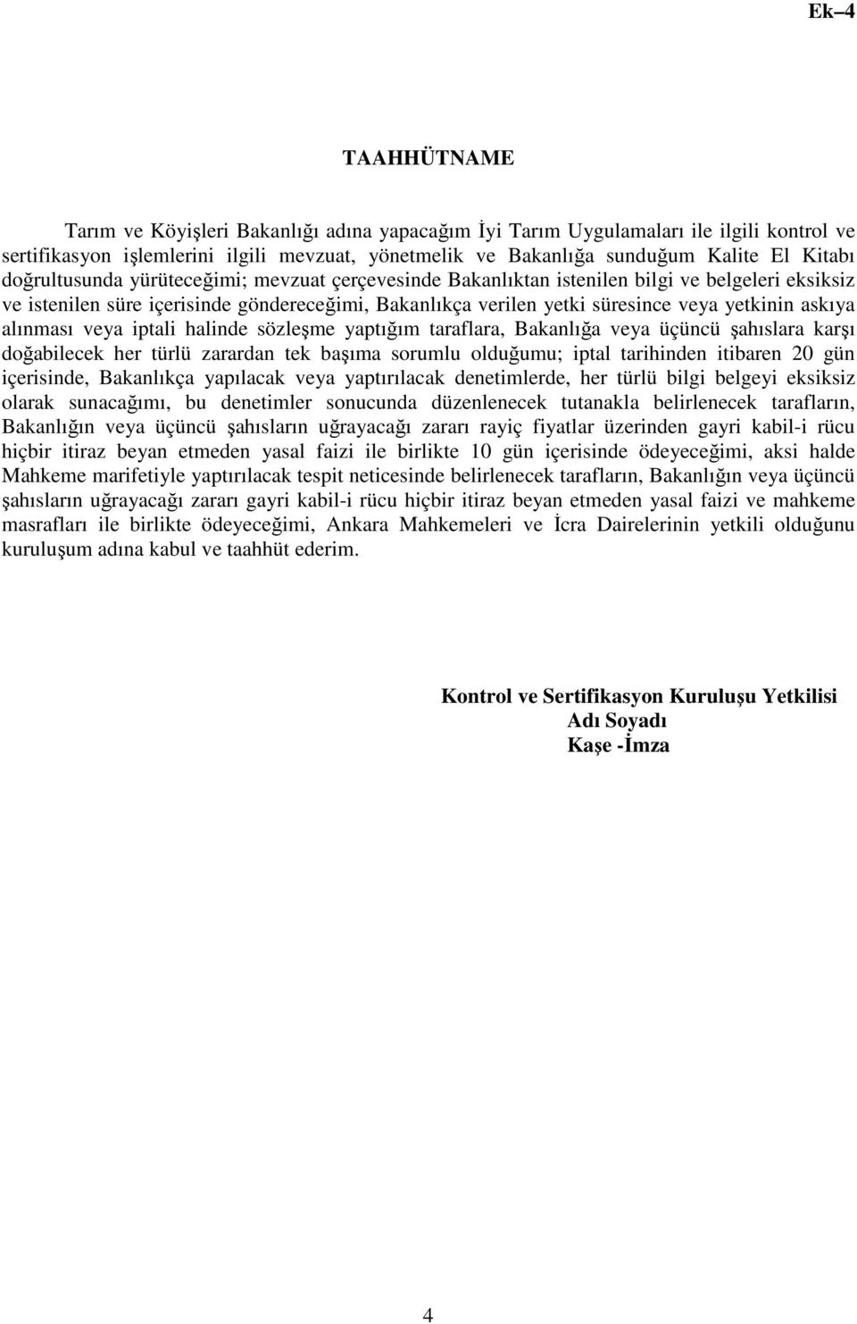 alınması veya iptali halinde sözleşme yaptığım taraflara, Bakanlığa veya üçüncü şahıslara karşı doğabilecek her türlü zarardan tek başıma sorumlu olduğumu; iptal tarihinden itibaren 20 gün