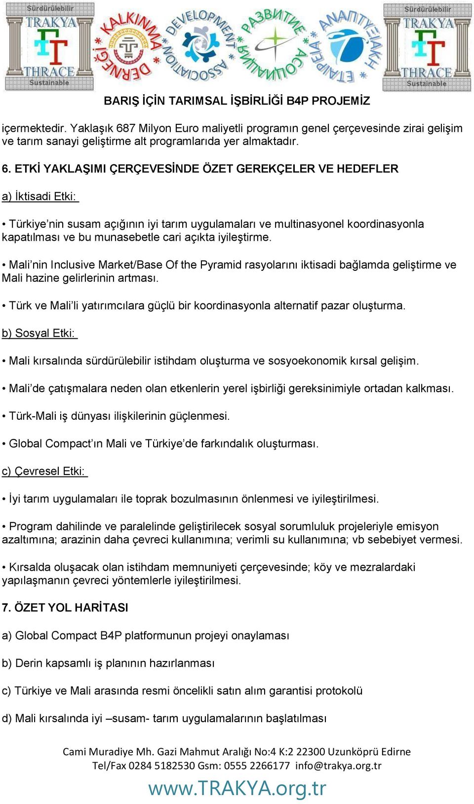 ETKİ YAKLAŞIMI ÇERÇEVESİNDE ÖZET GEREKÇELER VE HEDEFLER a) İktisadi Etki: Türkiye nin susam açığının iyi tarım uygulamaları ve multinasyonel koordinasyonla kapatılması ve bu munasebetle cari açıkta