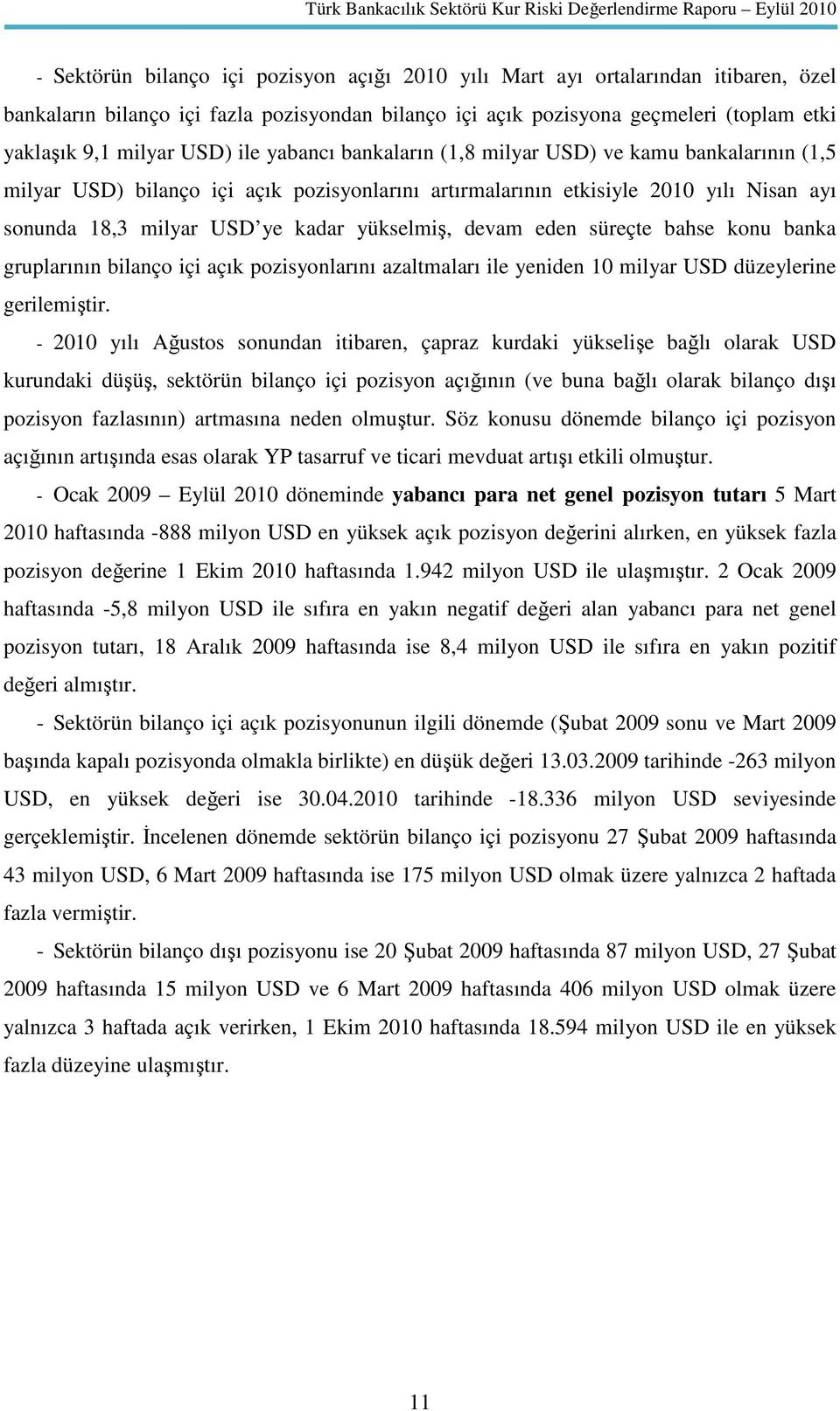 yükselmiş, devam eden süreçte bahse konu banka gruplarının bilanço içi açık pozisyonlarını azaltmaları ile yeniden 10 milyar USD düzeylerine gerilemiştir.