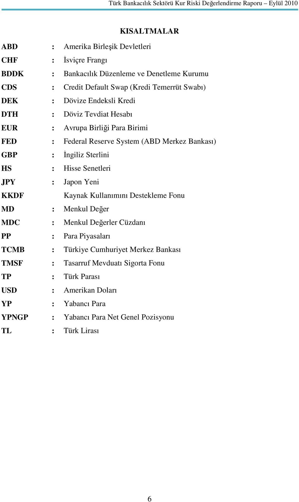 Hisse Senetleri JPY : Japon Yeni KKDF Kaynak Kullanımını Destekleme Fonu MD : Menkul Değer MDC : Menkul Değerler Cüzdanı PP : Para Piyasaları TCMB : Türkiye