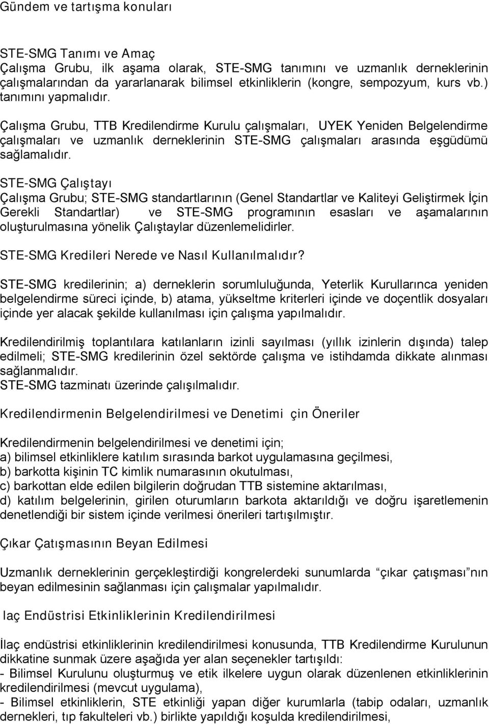 Çalışma Grubu, TTB Kredilendirme Kurulu çalışmaları, UYEK Yeniden Belgelendirme çalışmaları ve uzmanlık derneklerinin STE-SMG çalışmaları arasında eşgüdümü sağlamalıdır.