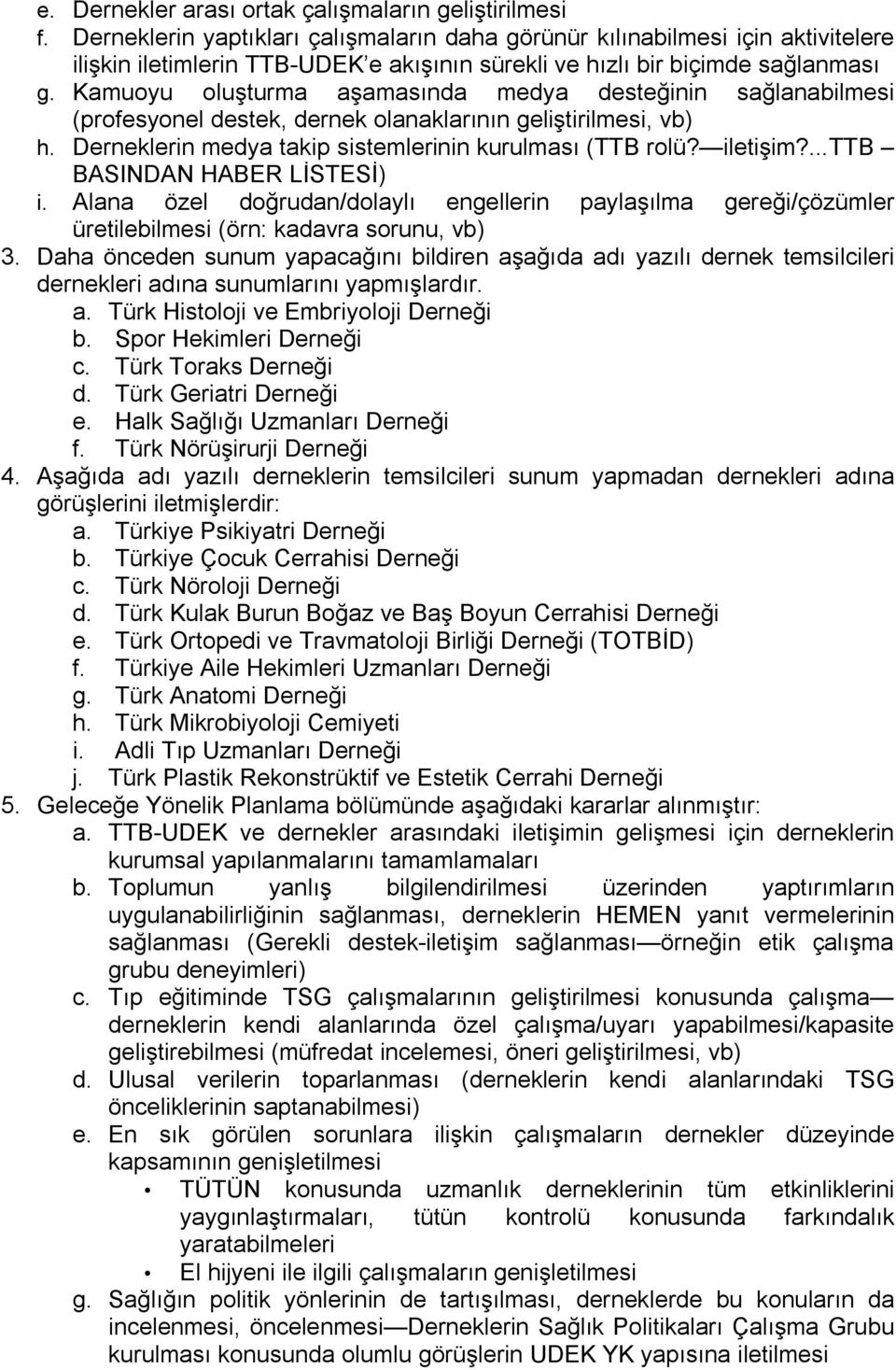 Kamuoyu oluşturma aşamasında medya desteğinin sağlanabilmesi (profesyonel destek, dernek olanaklarının geliştirilmesi, vb) h. Derneklerin medya takip sistemlerinin kurulması (TTB rolü? iletişim?