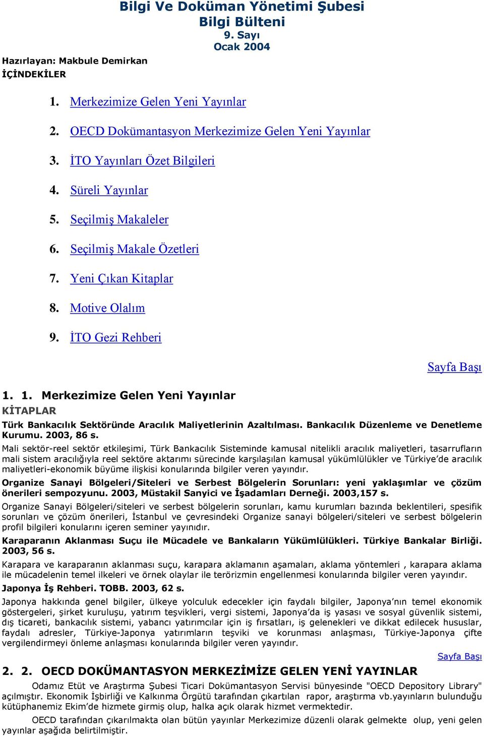 1. Merkezimize Gelen Yeni Yayınlar KİTAPLAR Türk Bankacılık Sektöründe Aracılık Maliyetlerinin Azaltılması. Bankacılık Düzenleme ve Denetleme Kurumu. 2003, 86 s.
