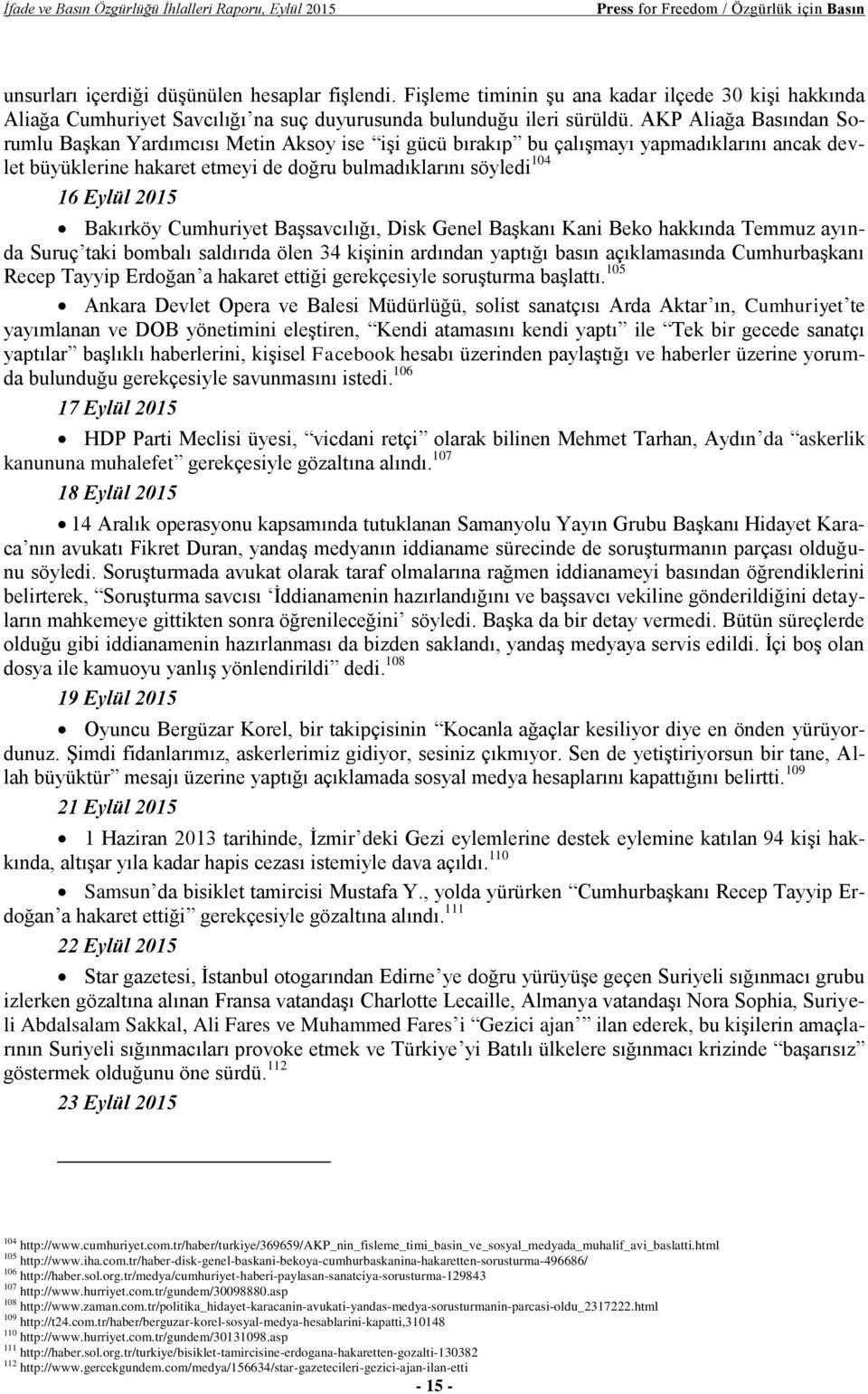 AKP Aliağa Basından Sorumlu Başkan Yardımcısı Metin Aksoy ise işi gücü bırakıp bu çalışmayı yapmadıklarını ancak devlet büyüklerine hakaret etmeyi de doğru bulmadıklarını söyledi 104 16 Eylül 2015