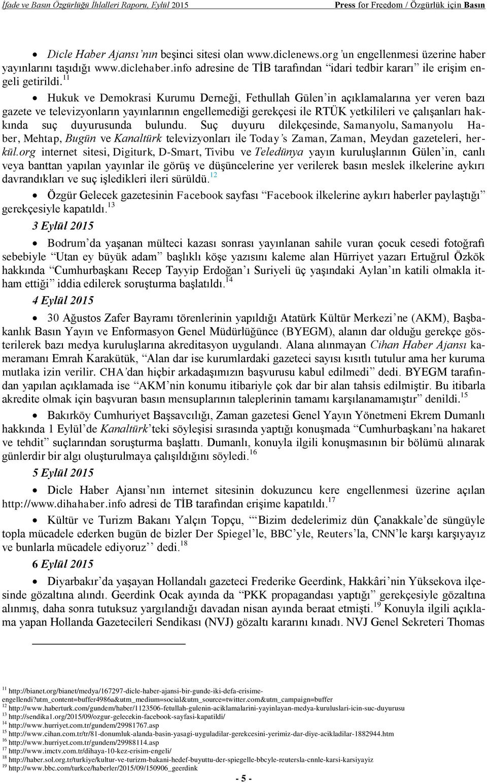 11 Hukuk ve Demokrasi Kurumu Derneği, Fethullah Gülen in açıklamalarına yer veren bazı gazete ve televizyonların yayınlarının engellemediği gerekçesi ile RTÜK yetkilileri ve çalışanları hakkında suç