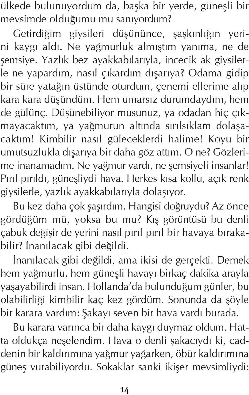 Hem umarsız durumdaydım, hem de gülünç. Düşünebiliyor musunuz, ya odadan hiç çıkmayacaktım, ya yağmurun altında sırılsıklam dolaşacaktım! Kimbilir nasıl güleceklerdi halime!