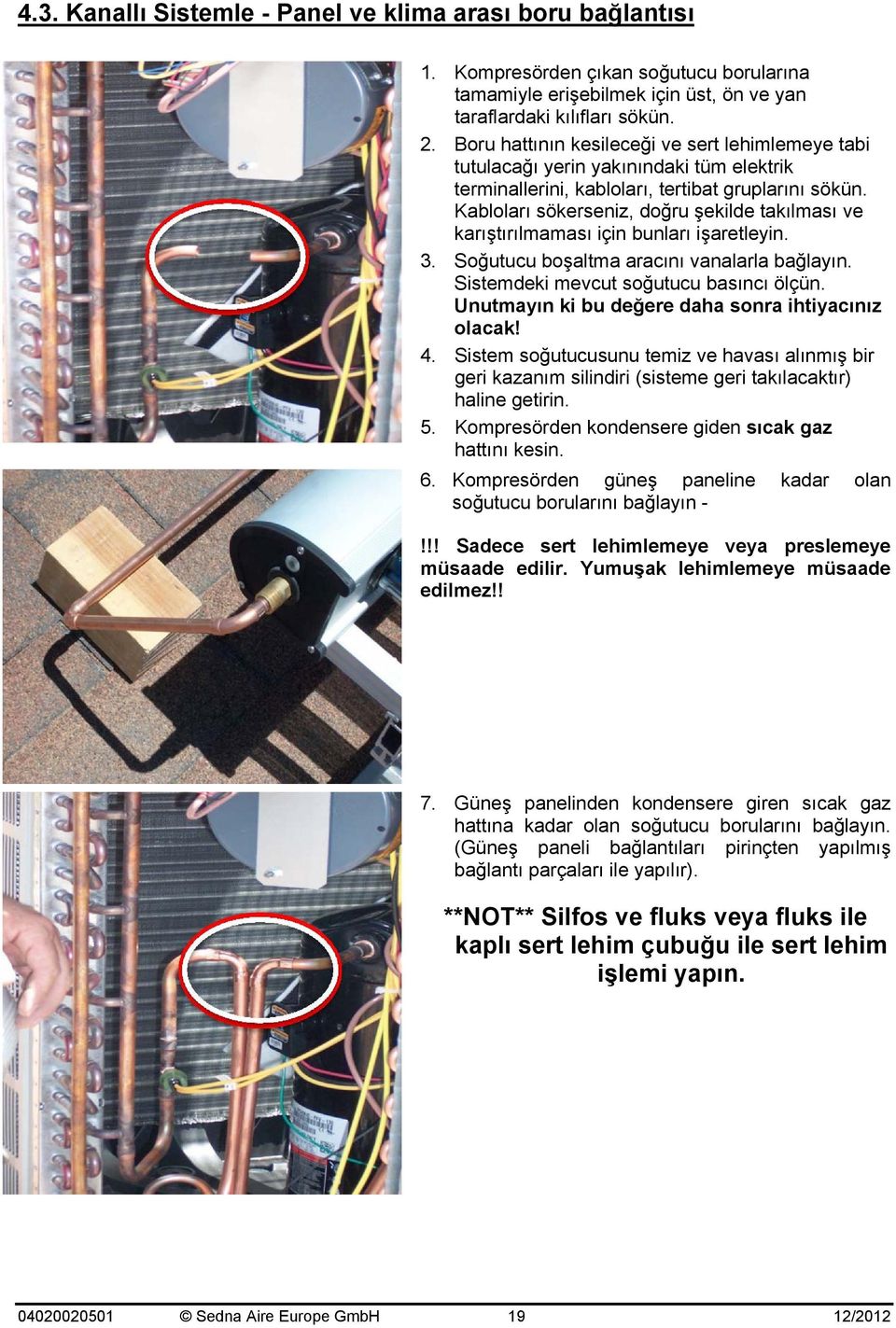 Kabloları sökerseniz, doğru şekilde takılması ve karıştırılmaması için bunları işaretleyin. 3. Soğutucu boşaltma aracını vanalarla bağlayın. Sistemdeki mevcut soğutucu basıncı ölçün.