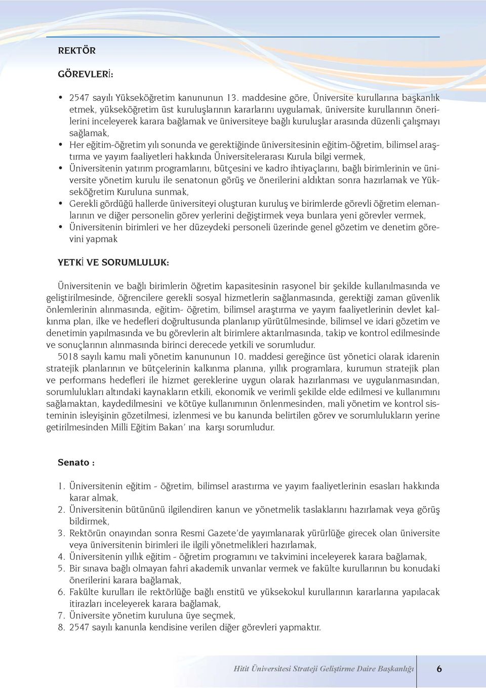 kuruluşlar arasında düzenli çalışmayı sağlamak, Her eğitim-öğretim yılı sonunda ve gerektiğinde üniversitesinin eğitim-öğretim, bilimsel araştırma ve yayım faaliyetleri hakkında Üniversitelerarası