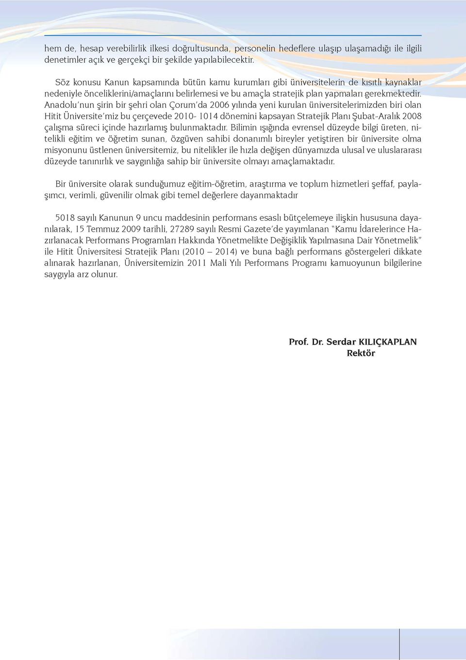 Anadolu nun şirin bir şehri olan Çorum da 2006 yılında yeni kurulan üniversitelerimizden biri olan Hitit Üniversite miz bu çerçevede 2010-1014 dönemini kapsayan Stratejik Planı Şubat-Aralık 2008