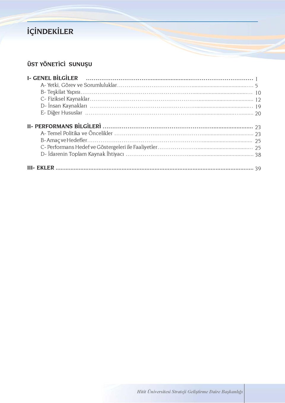 ...... 20 II- PERFORMANS BİLGİLERİ... 23 A- Temel Politika ve Öncelikler..... 23 B- Amaç ve Hedefler.