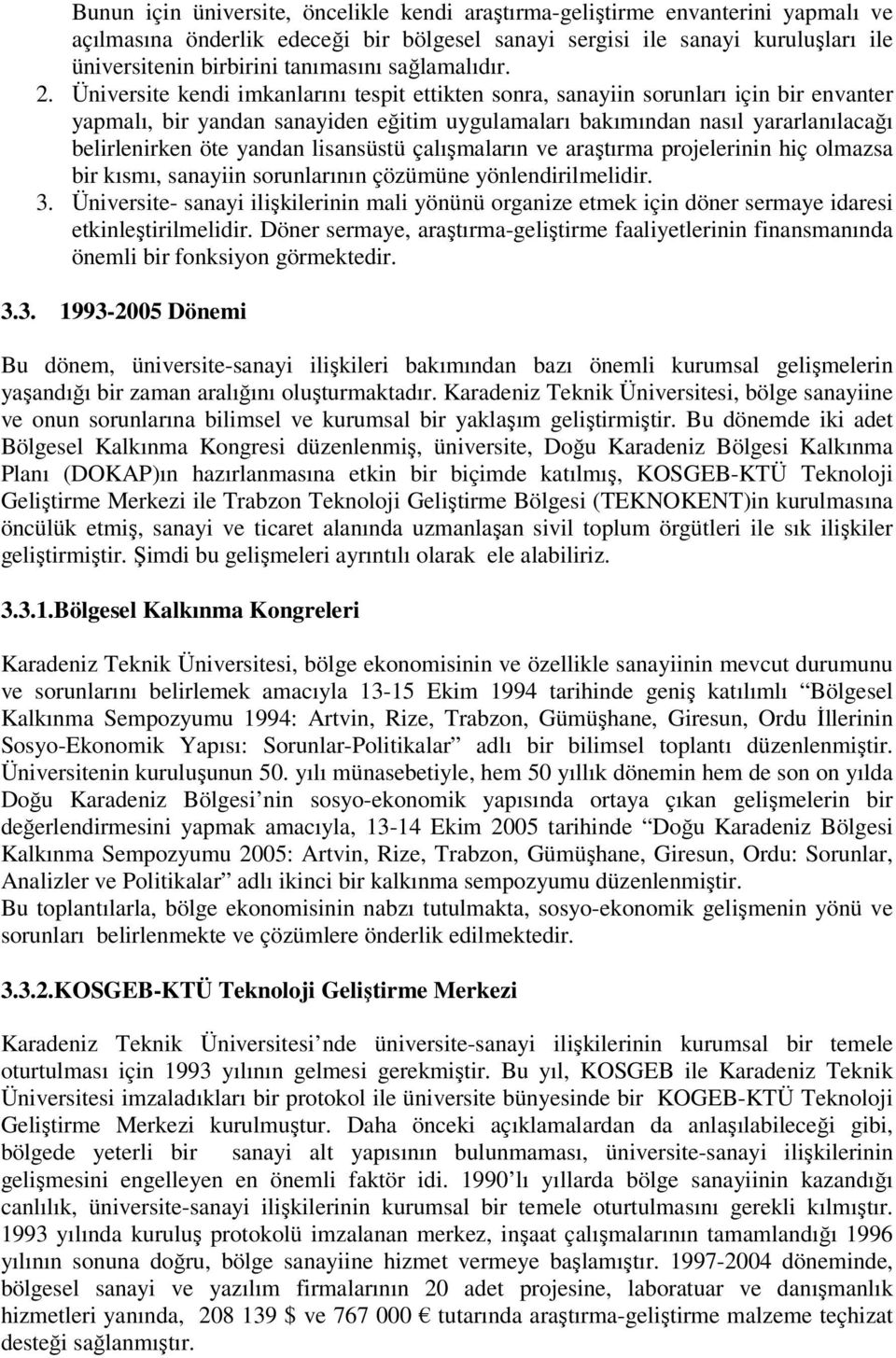 Üniversite kendi imkanlarını tespit ettikten sonra, sanayiin sorunları için bir envanter yapmalı, bir yandan sanayiden eğitim uygulamaları bakımından nasıl yararlanılacağı belirlenirken öte yandan