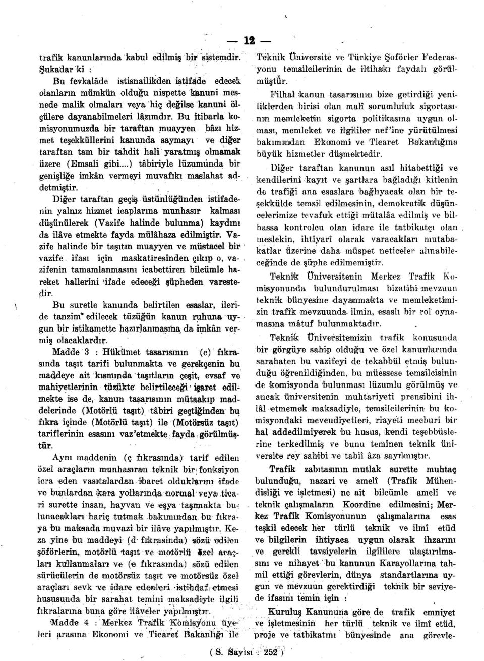 Bu itibarla komisyonumuzda bir taraftan muayyen bâzı hizmet teşekküllerini kanunda saymayı ve diğer taraftan tam bir tahdit hali yaratmış olmamak üzere (Emsali gibi.