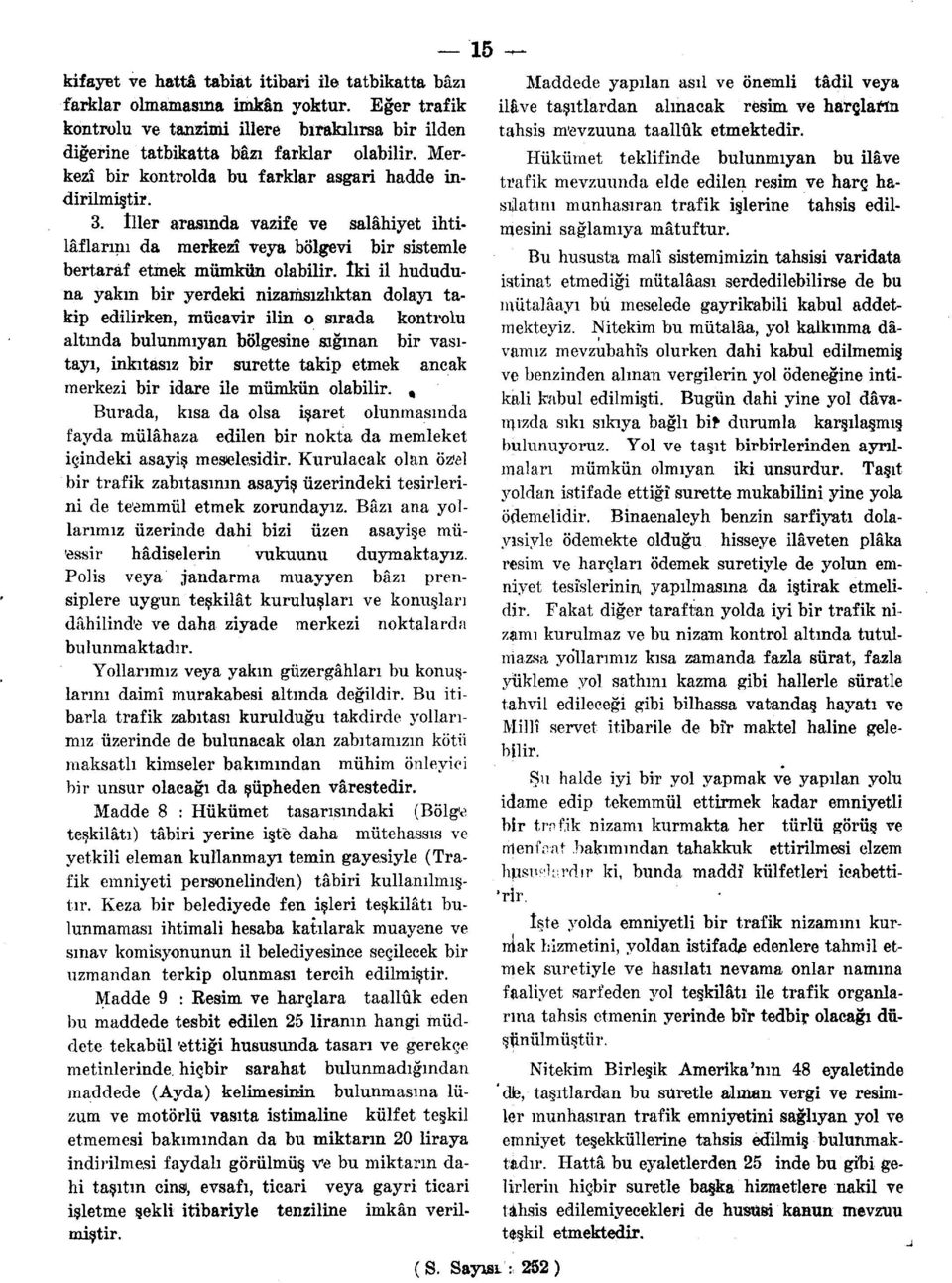 İller arasında vazife ve salâhiyet ihtilâflarını da merkezî veya bolgevi bir sistemle bertaraf etmek mümkün olabilir, iki il hududuna yakın bir yerdeki nizamsızlıktan dolayı takip edilirken, mücavir