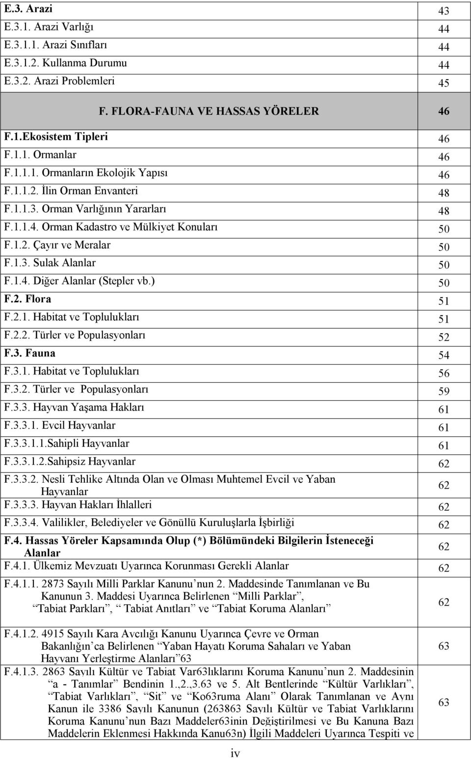 1.4. Diğer Alanlar (Stepler vb.) 50 F.2. Flora 51 F.2.1. Habitat ve Toplulukları 51 F.2.2. Türler ve Populasyonları 52 F.3. Fauna 54 F.3.1. Habitat ve Toplulukları 56 F.3.2. Türler ve Populasyonları 59 F.