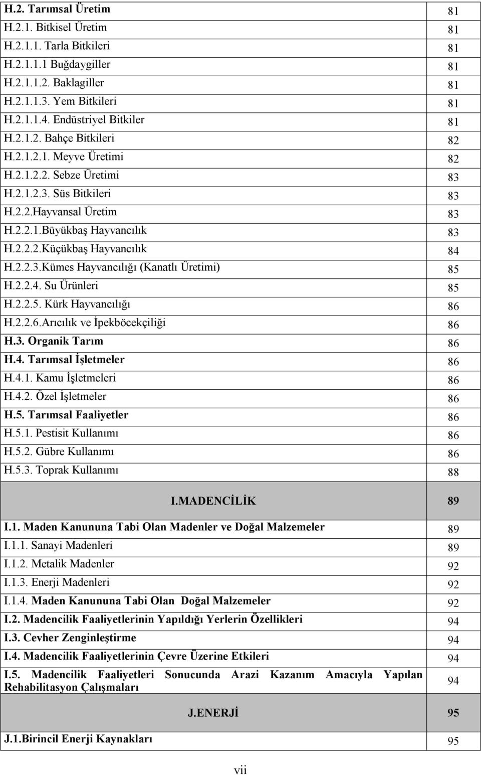 2.2.4. Su Ürünleri 85 H.2.2.5. Kürk Hayvancılığı 86 H.2.2.6.Arıcılık ve İpekböcekçiliği 86 H.3. Organik Tarım 86 H.4. Tarımsal İşletmeler 86 H.4.1. Kamu İşletmeleri 86 H.4.2. Özel İşletmeler 86 H.5. Tarımsal Faaliyetler 86 H.