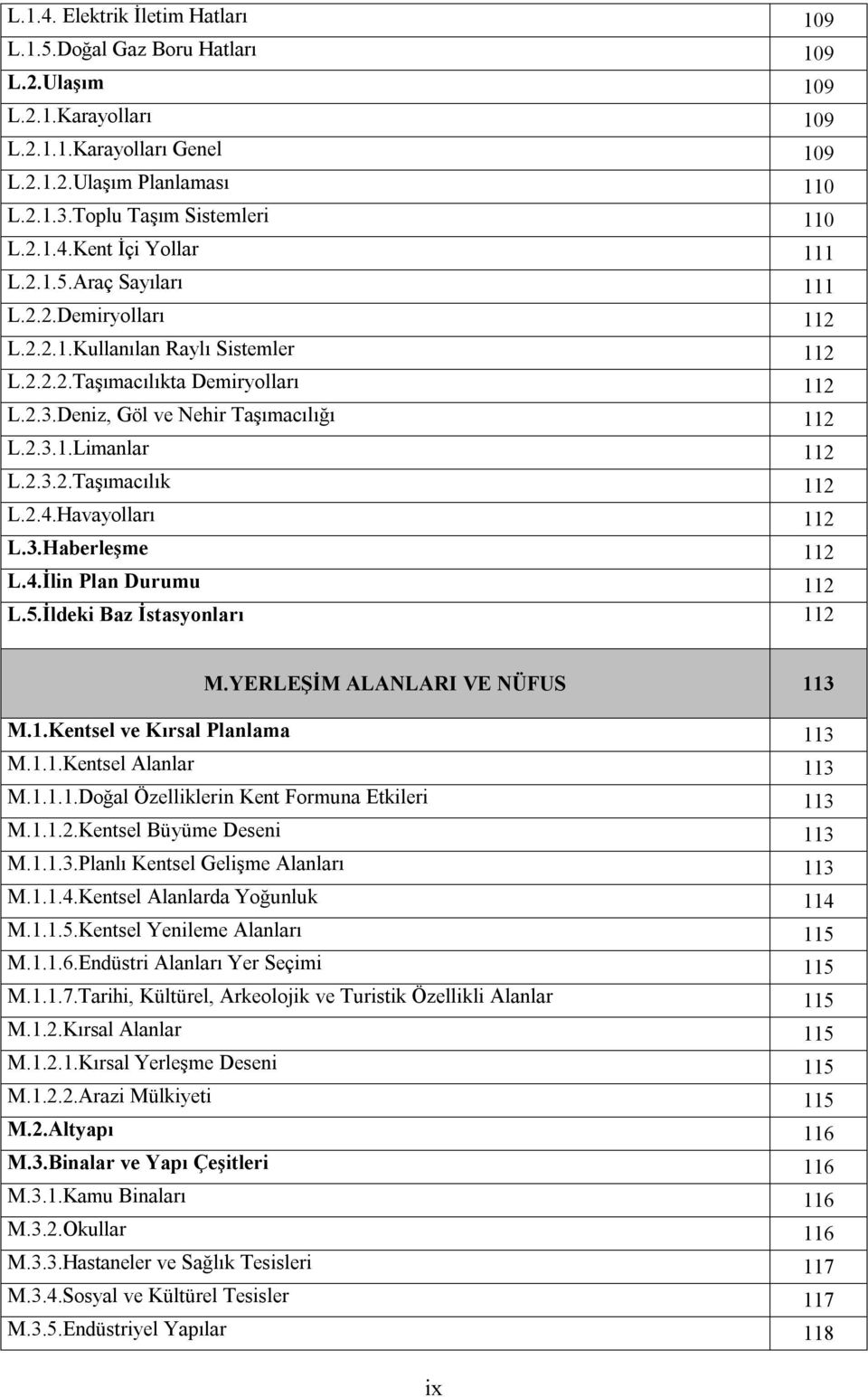 Deniz, Göl ve Nehir Taşımacılığı 112 L.2.3.1.Limanlar 112 L.2.3.2.Taşımacılık 112 L.2.4.Havayolları 112 L.3.Haberleşme 112 L.4.İlin Plan Durumu 112 L.5.İldeki Baz İstasyonları 112 M.