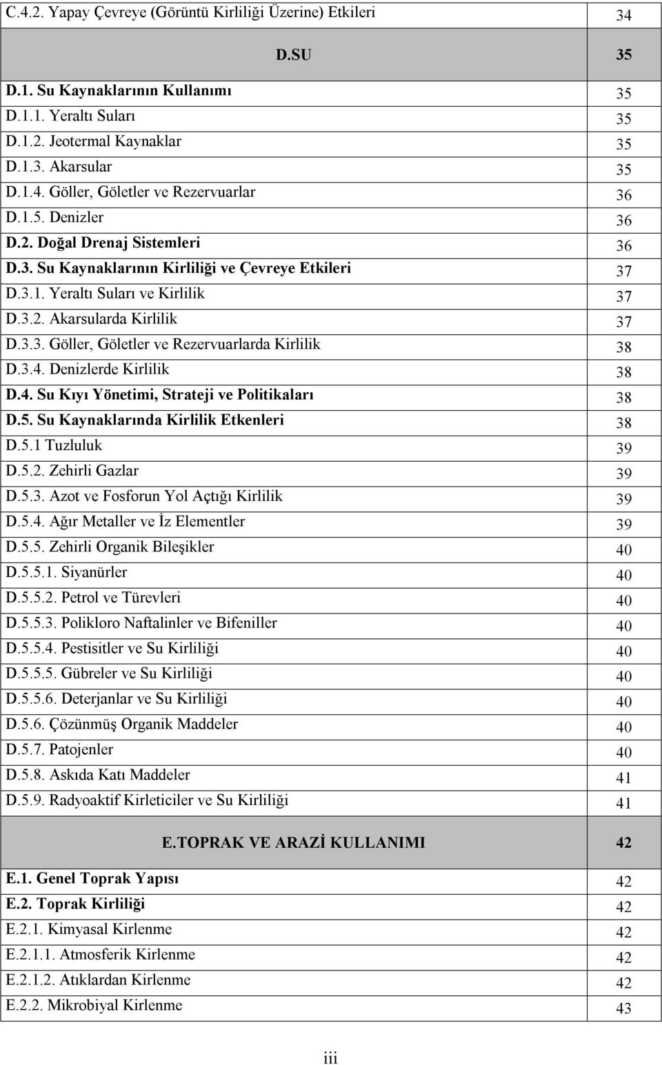 3.4. Denizlerde Kirlilik 38 D.4. Su Kıyı Yönetimi, Strateji ve Politikaları 38 D.5. Su Kaynaklarında Kirlilik Etkenleri 38 D.5.1 Tuzluluk 39 D.5.2. Zehirli Gazlar 39 D.5.3. Azot ve Fosforun Yol Açtığı Kirlilik 39 D.