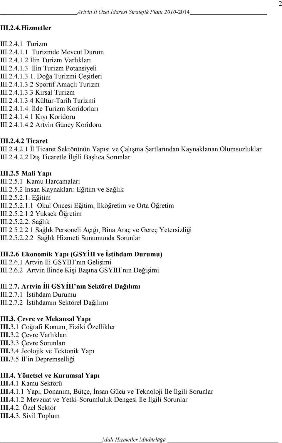 2.4.2.2 DıĢ Ticaretle Ġlgili BaĢlıca Sorunlar III.2.5 Mali Yapı III.2.5.1 Kamu Harcamaları III.2.5.2 Ġnsan Kaynakları: Eğitim ve Sağlık III.2.5.2.1. Eğitim III.2.5.2.1.1 Okul Öncesi Eğitim, Ġlköğretim ve Orta Öğretim III.