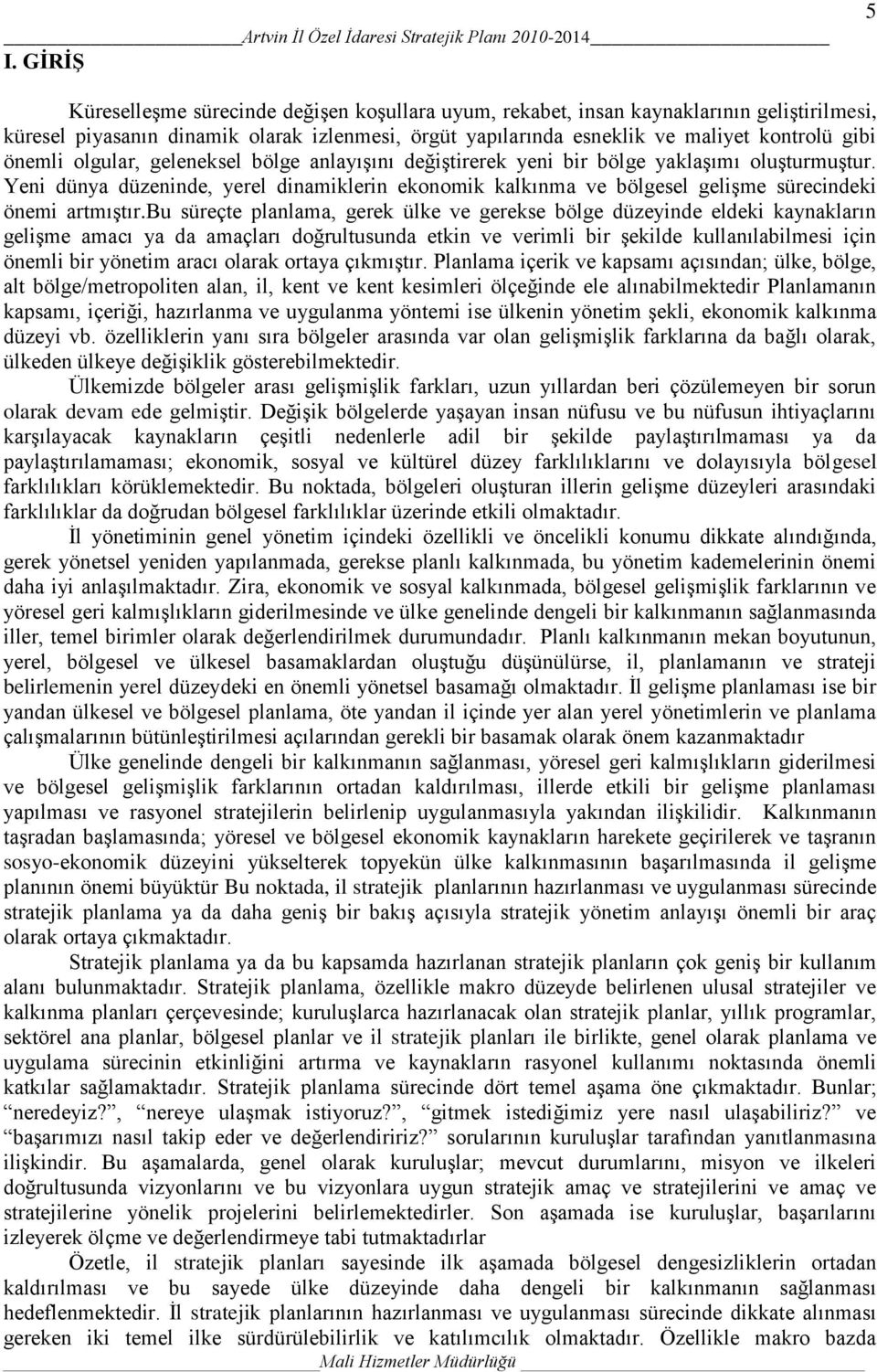 Yeni dünya düzeninde, yerel dinamiklerin ekonomik kalkınma ve bölgesel geliģme sürecindeki önemi artmıģtır.