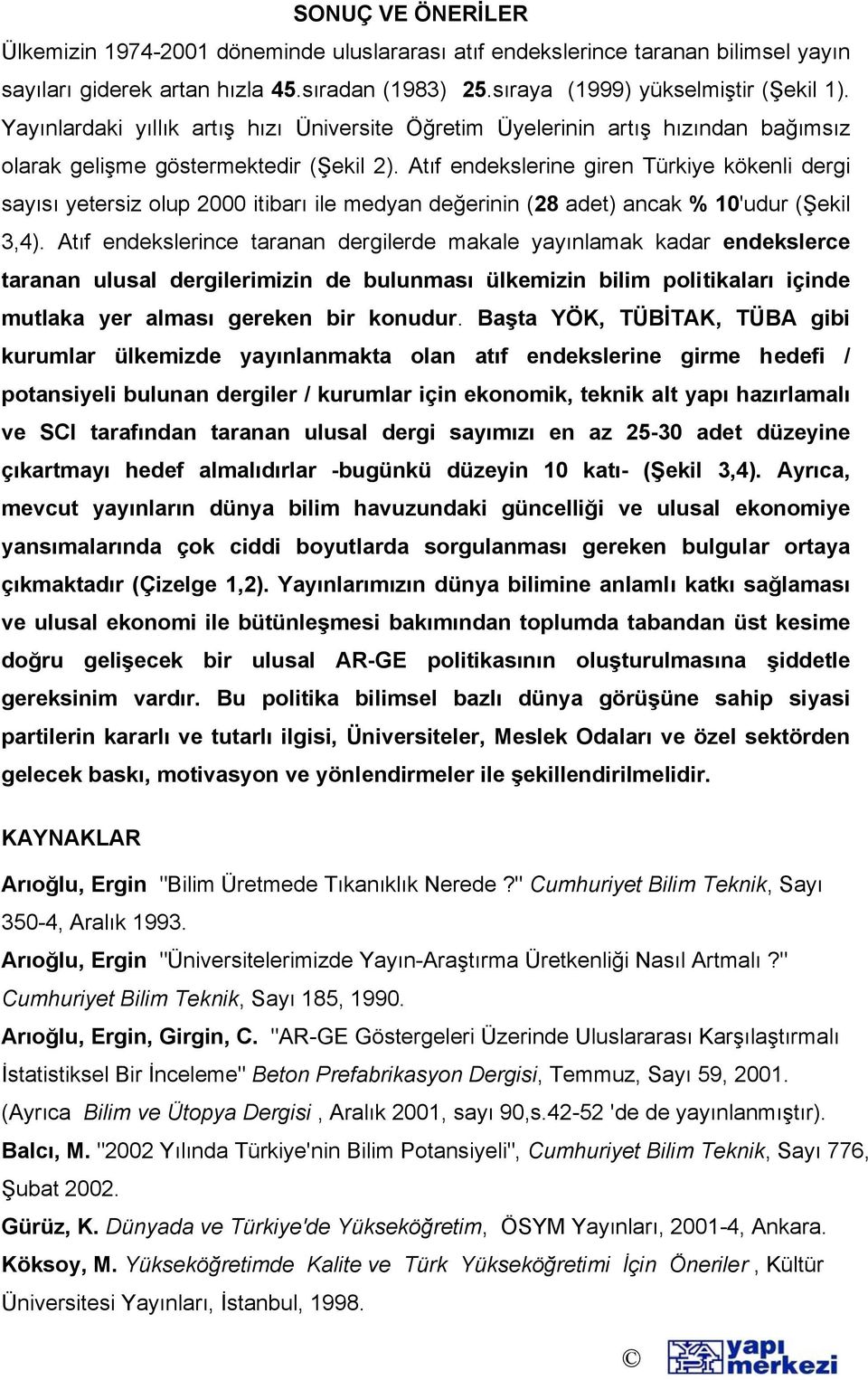 Atıf endekslerine giren Türkiye kökenli dergi sayısı yetersiz olup 2000 itibarı ile medyan değerinin (28 adet) ancak % 10'udur (Şekil 3,4).