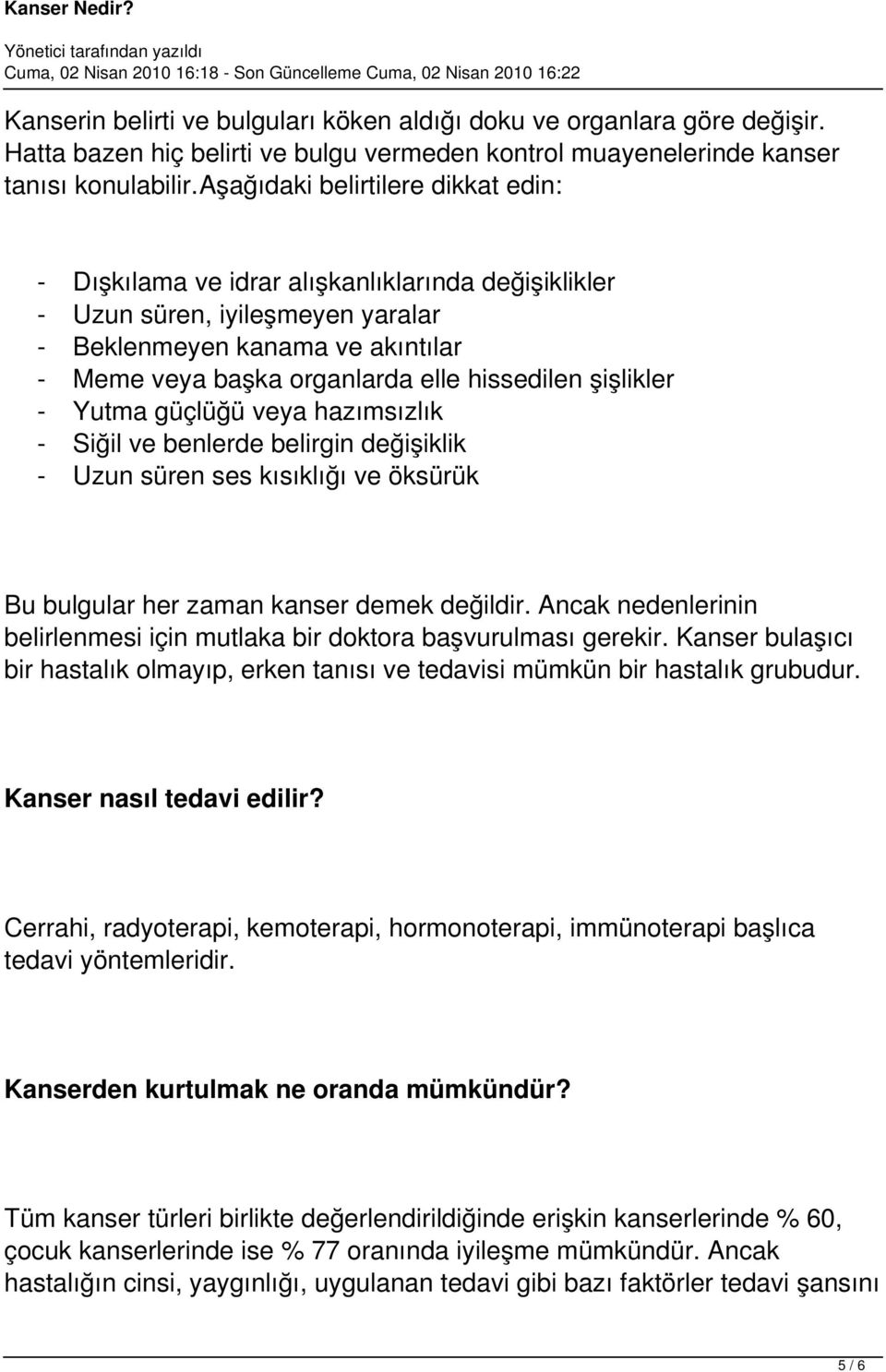 hissedilen şişlikler - Yutma güçlüğü veya hazımsızlık - Siğil ve benlerde belirgin değişiklik - Uzun süren ses kısıklığı ve öksürük Bu bulgular her zaman kanser demek değildir.