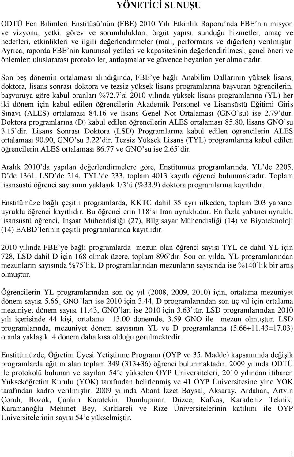 Ayrıca, raporda FBE nin kurumsal yetileri ve kapasitesinin değerlendirilmesi, genel öneri ve önlemler; uluslararası protokoller, antlaşmalar ve güvence beyanları yer almaktadır.