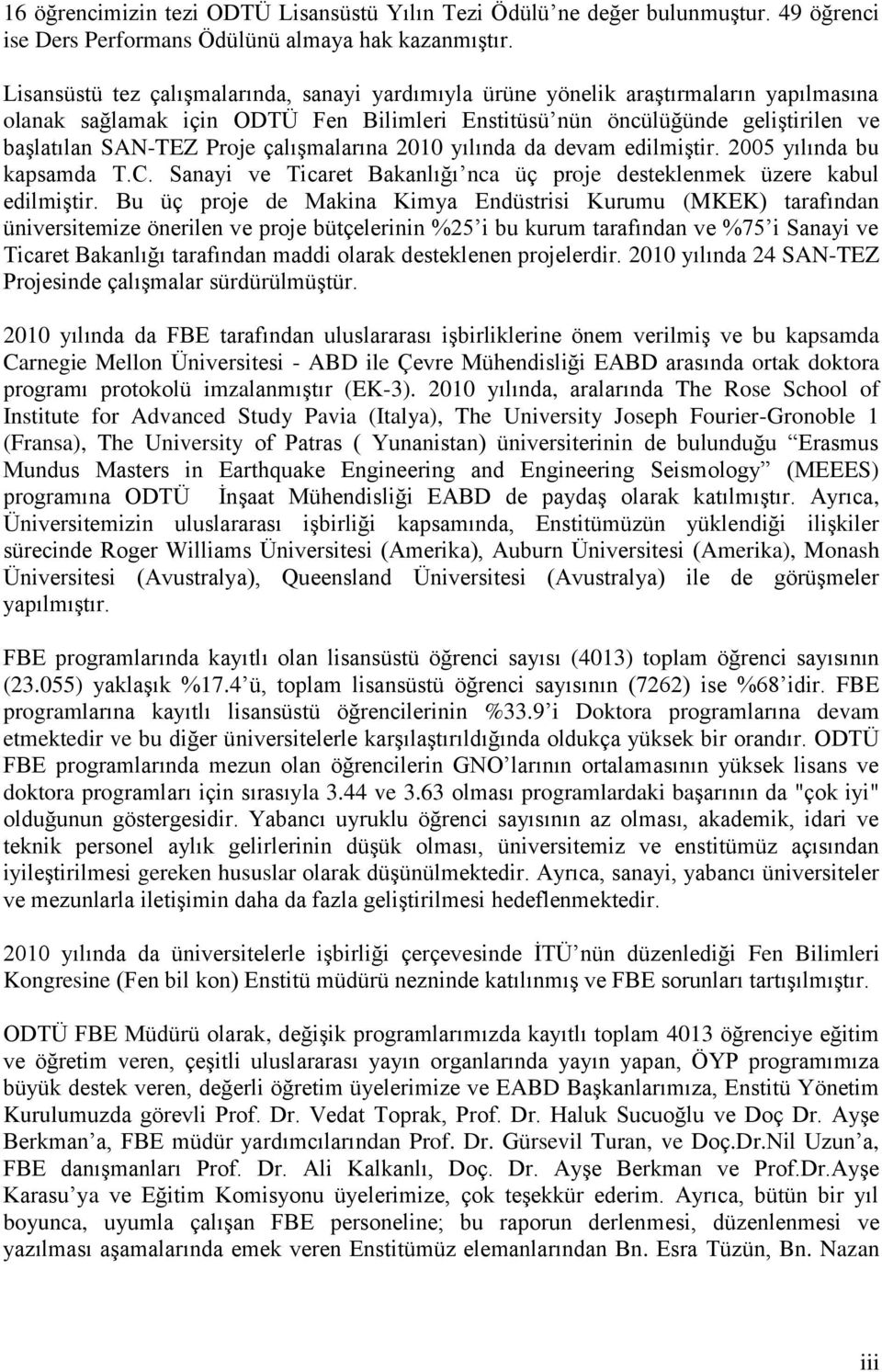 çalışmalarına 2010 yılında da devam edilmiştir. 2005 yılında bu kapsamda T.C. Sanayi ve Ticaret Bakanlığı nca üç proje desteklenmek üzere kabul edilmiştir.