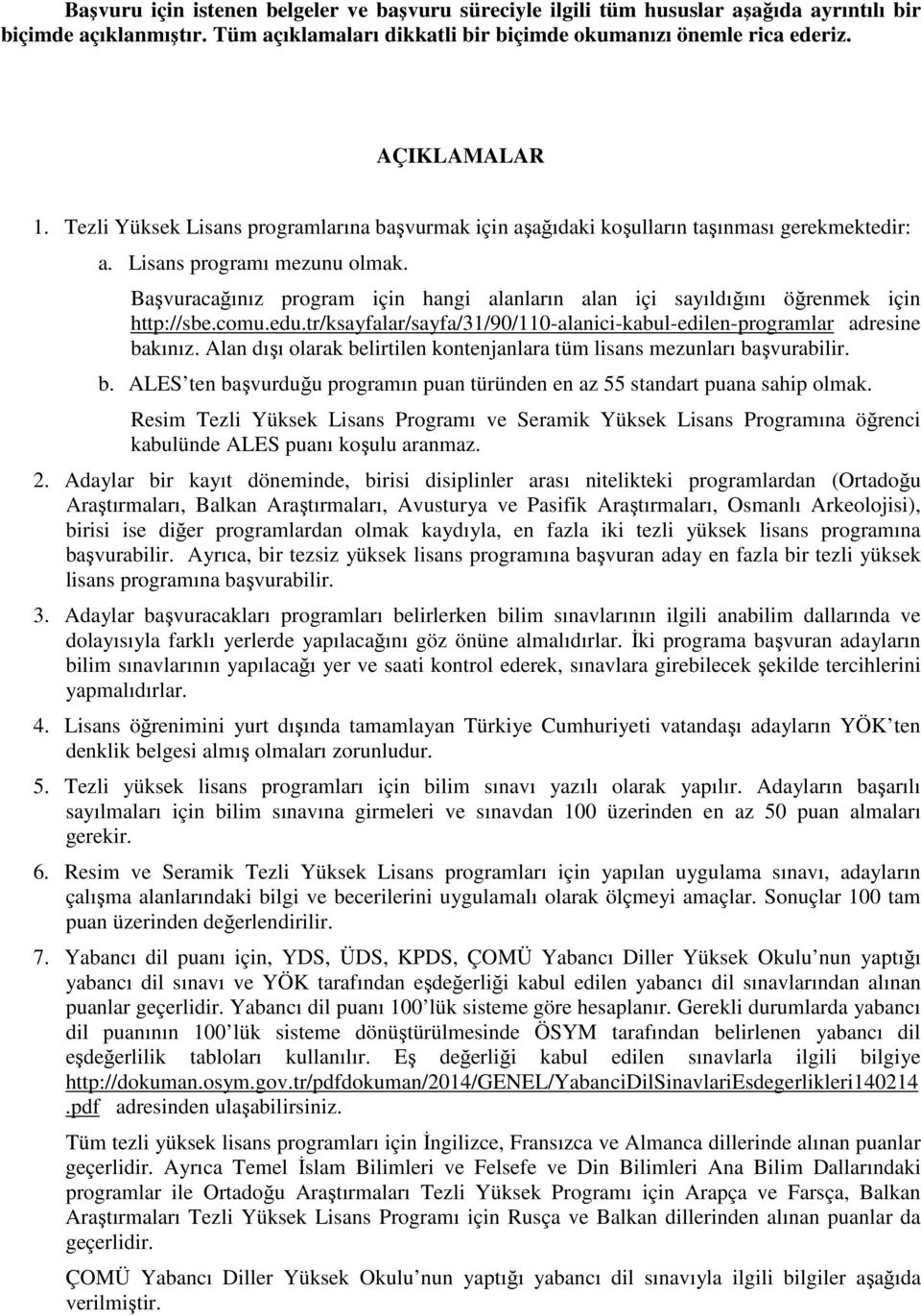 Başvuracağınız program için hangi alanların alan içi sayıldığını öğrenmek için http://sbe.comu.edu.tr/ksayfalar/sayfa/31/90/110-alanici-kabul-edilen-programlar adresine bakınız.