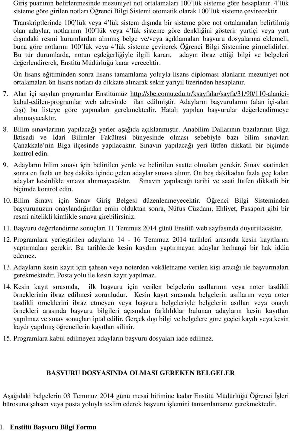 resmi kurumlardan alınmış belge ve/veya açıklamaları başvuru dosyalarına eklemeli, buna göre notlarını 100 lük veya 4 lük sisteme çevirerek Öğrenci Bilgi Sistemine girmelidirler.