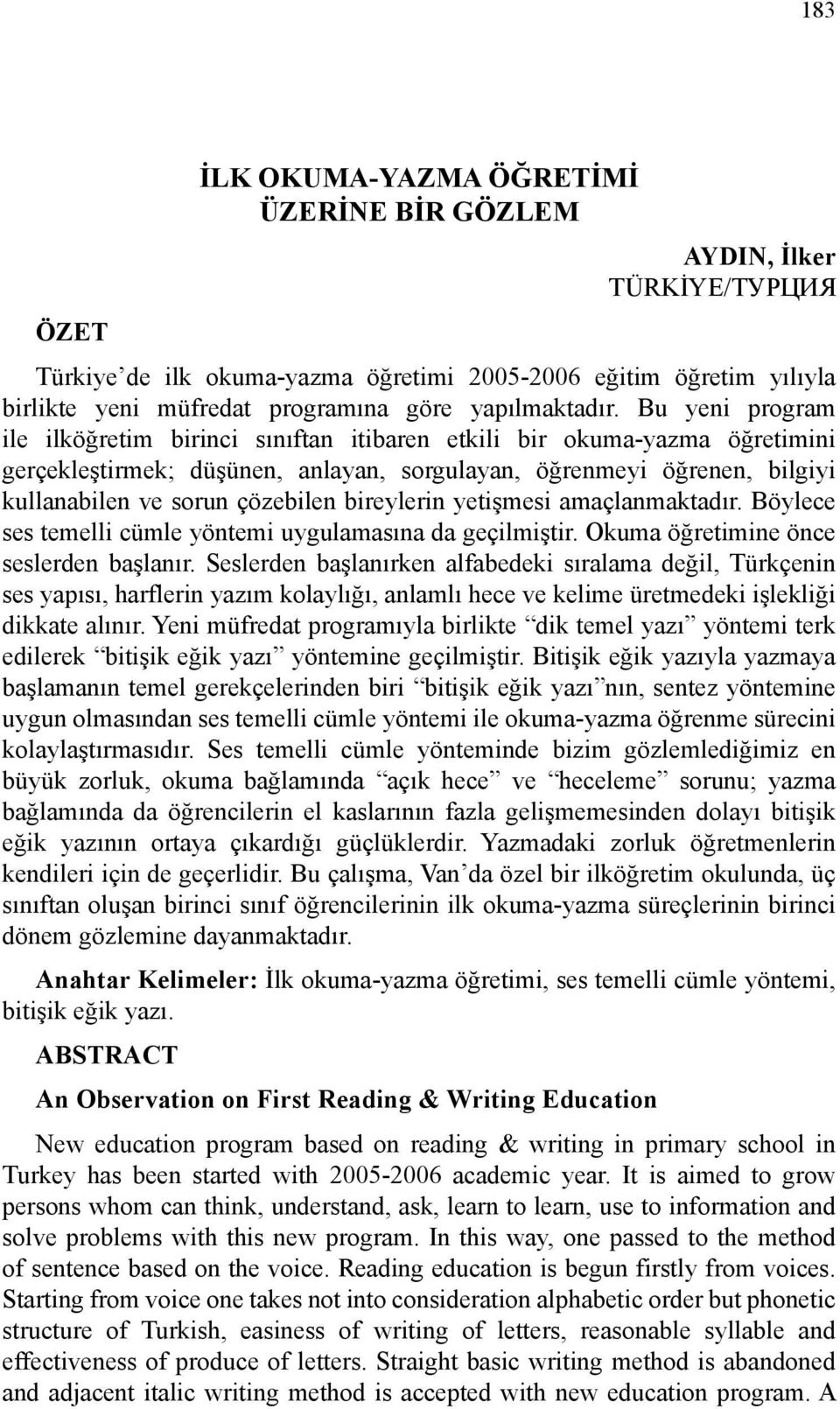 Bu yeni program ile ilköğretim birinci sınıftan itibaren etkili bir okuma-yazma öğretimini gerçekleştirmek; düşünen, anlayan, sorgulayan, öğrenmeyi öğrenen, bilgiyi kullanabilen ve sorun çözebilen