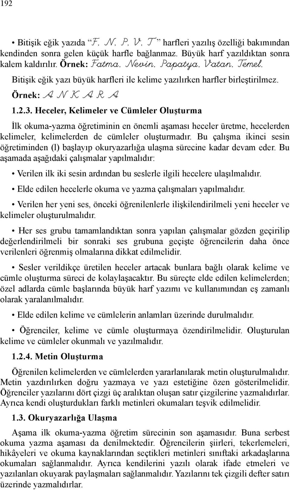 Heceler, Kelimeler ve Cümleler Oluşturma İlk okuma-yazma öğretiminin en önemli aşaması heceler üretme, hecelerden kelimeler, kelimelerden de cümleler oluşturmadır.