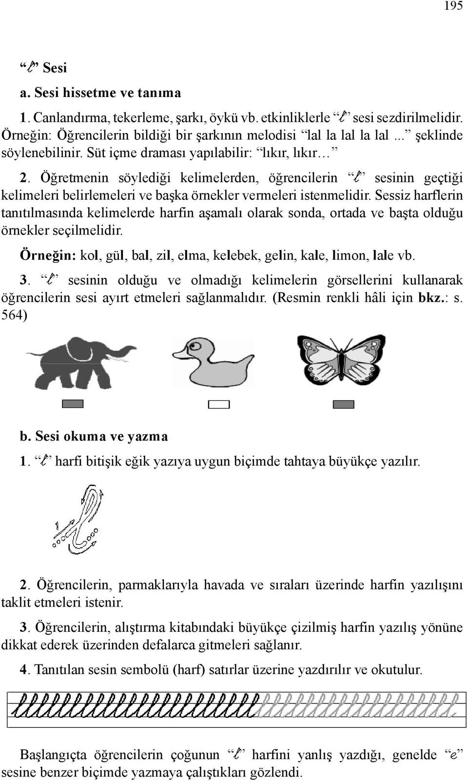 Öğretmenin söylediği kelimelerden, öğrencilerin l sesinin geçtiği kelimeleri belirlemeleri ve başka örnekler vermeleri istenmelidir.