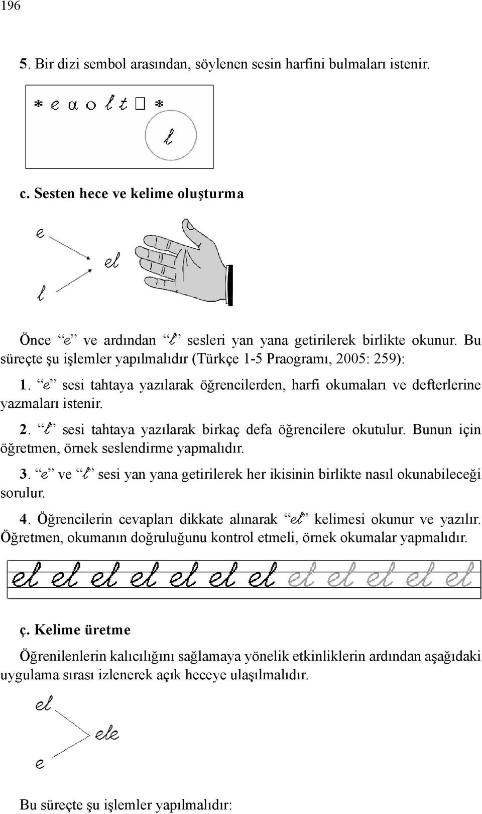 Bunun için öğretmen, örnek seslendirme yapmalıdır. 3. e ve l sesi yan yana getirilerek her ikisinin birlikte nasıl okunabileceği sorulur. 4.