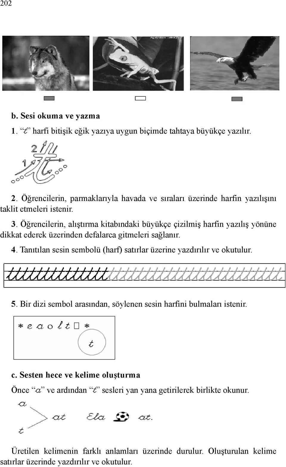 Öğrencilerin, alıştırma kitabındaki büyükçe çizilmiş harfin yazılış yönüne dikkat ederek üzerinden defalarca gitmeleri sağlanır. 4.