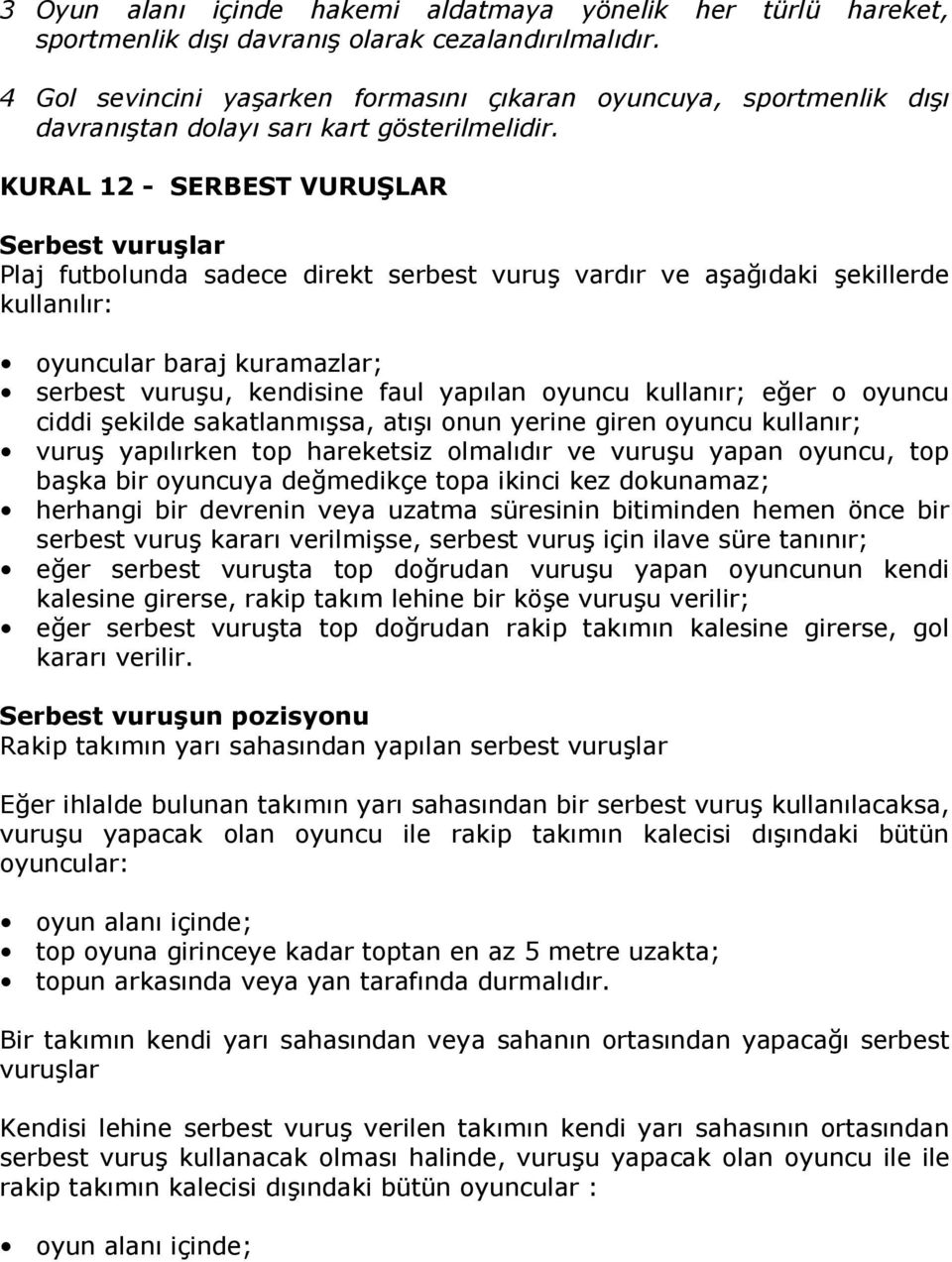 LAR Serbest vurular Plaj futbolunda sadece direkt serbest vuru vardr ve aadaki ekillerde kullanlr: oyuncular baraj kuramazlar; serbest vuruu, kendisine faul yaplan oyuncu kullanr; eer o oyuncu ciddi