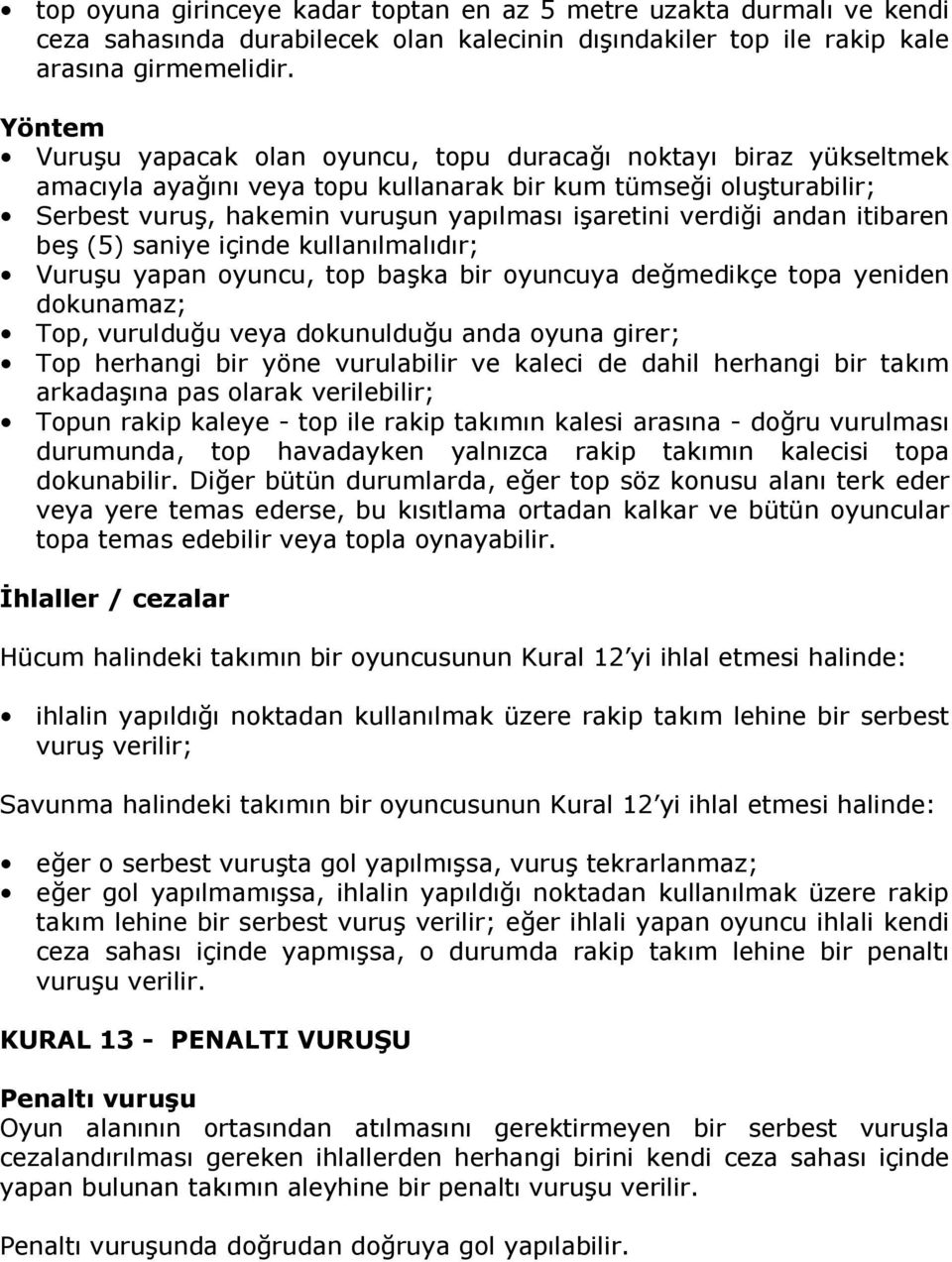 itibaren be (5) saniye içinde kullanlmaldr; Vuruu yapan oyuncu, top baka bir oyuncuya demedikçe topa yeniden dokunamaz; Top, vurulduu veya dokunulduu anda oyuna girer; Top herhangi bir yöne