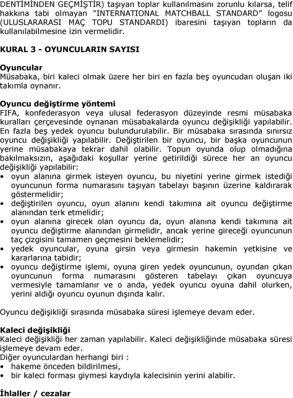 Oyuncu de"itirme yöntemi FIFA, konfederasyon veya ulusal federasyon düzeyinde resmi müsabaka kurallar çerçevesinde oynanan müsabakalarda oyuncu deiiklii yaplabilir.