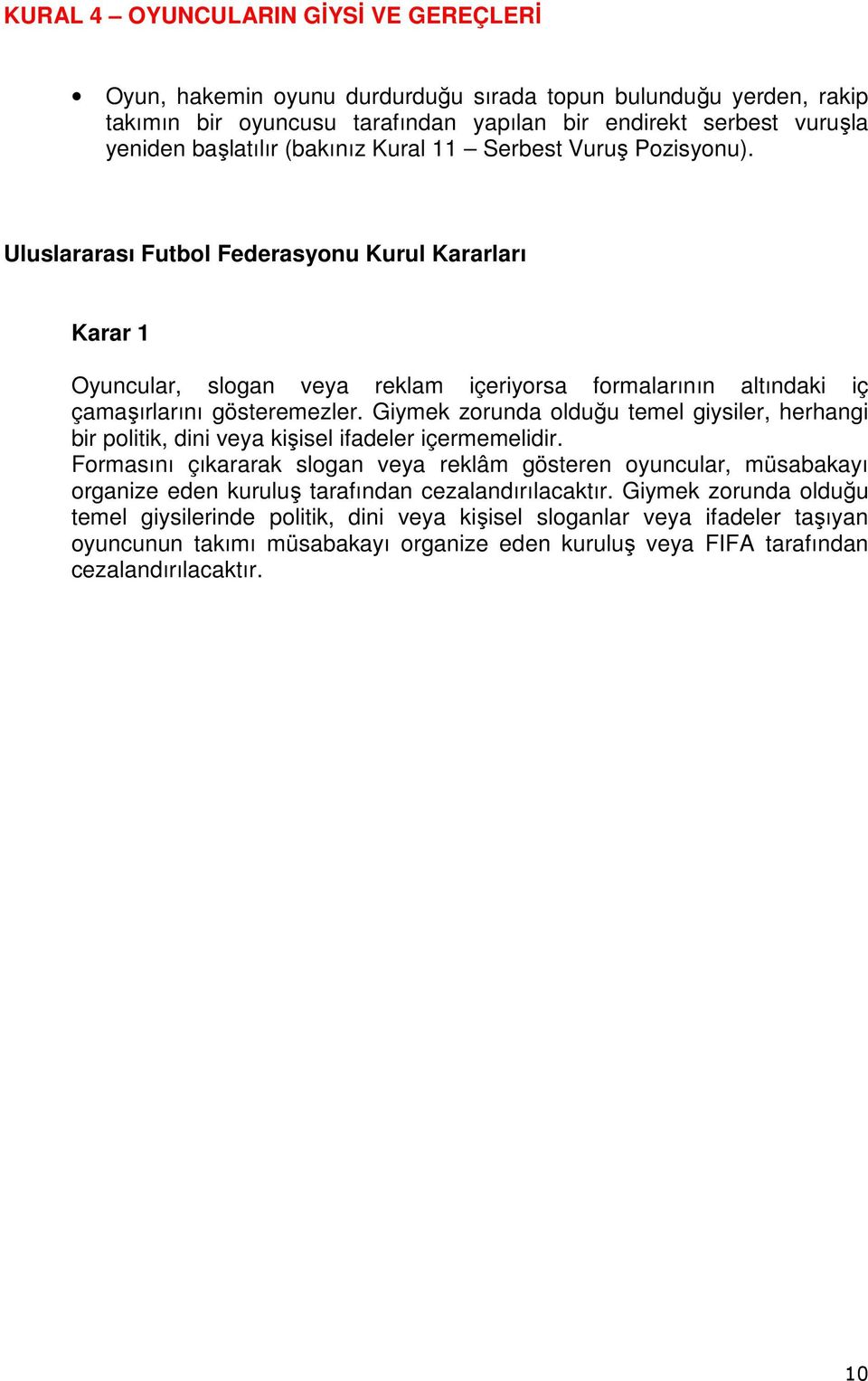 Giymek zorunda olduğu temel giysiler, herhangi bir politik, dini veya kişisel ifadeler içermemelidir.