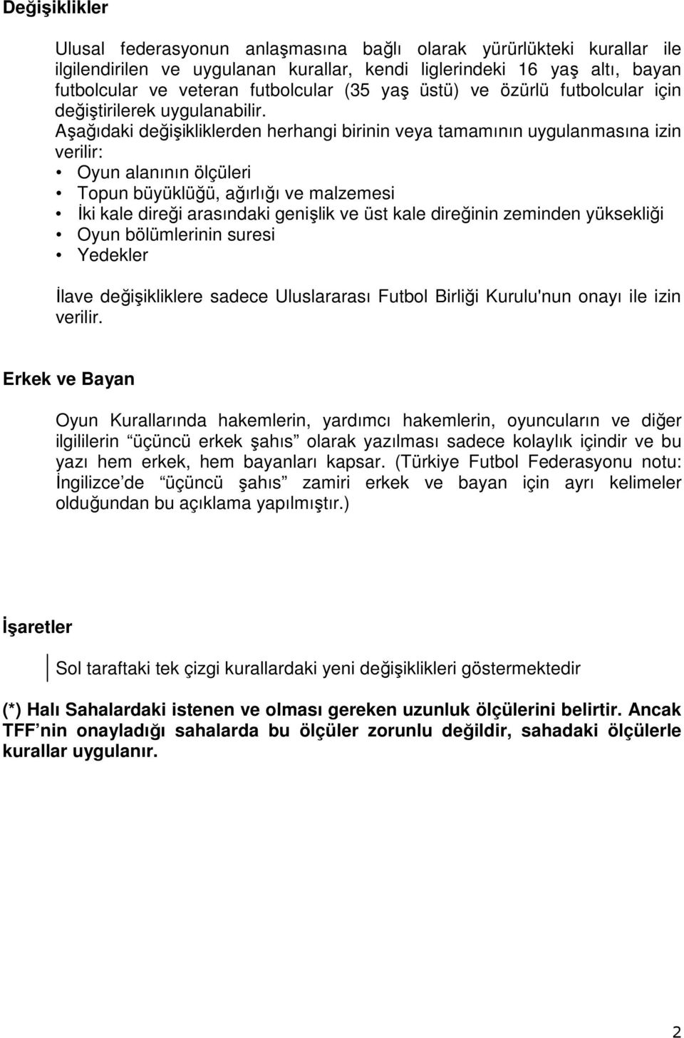 Aşağıdaki değişikliklerden herhangi birinin veya tamamının uygulanmasına izin verilir: Oyun alanının ölçüleri Topun büyüklüğü, ağırlığı ve malzemesi Đki kale direği arasındaki genişlik ve üst kale