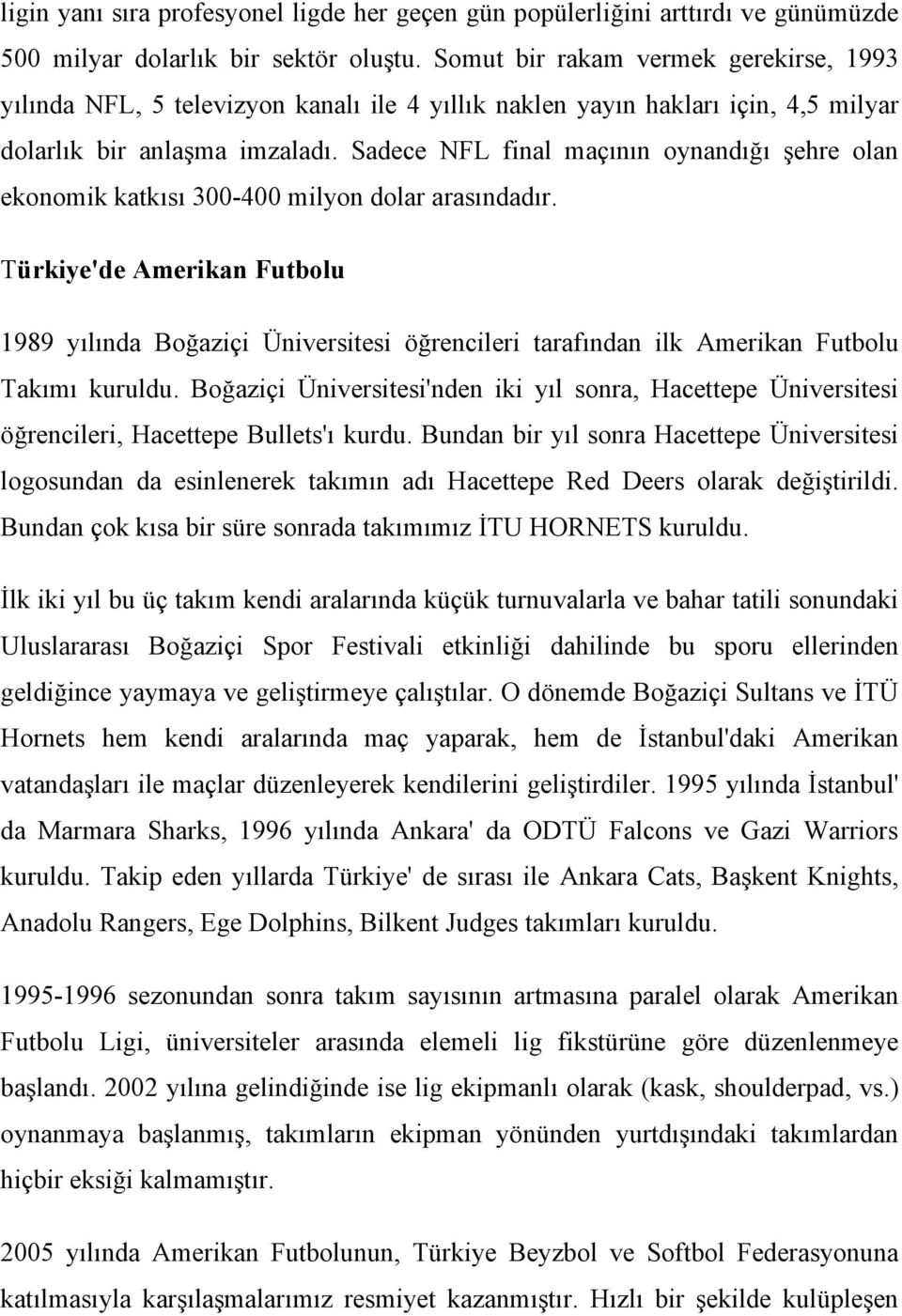 Sadece NFL final maçının oynandığı şehre olan ekonomik katkısı 300-400 milyon dolar arasındadır.