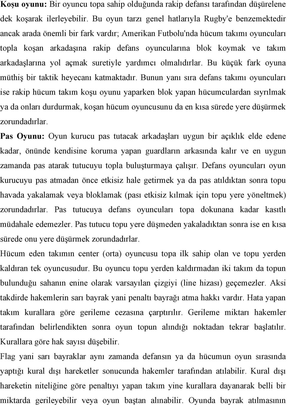 takım arkadaşlarına yol açmak suretiyle yardımcı olmalıdırlar. Bu küçük fark oyuna müthiş bir taktik heyecanı katmaktadır.