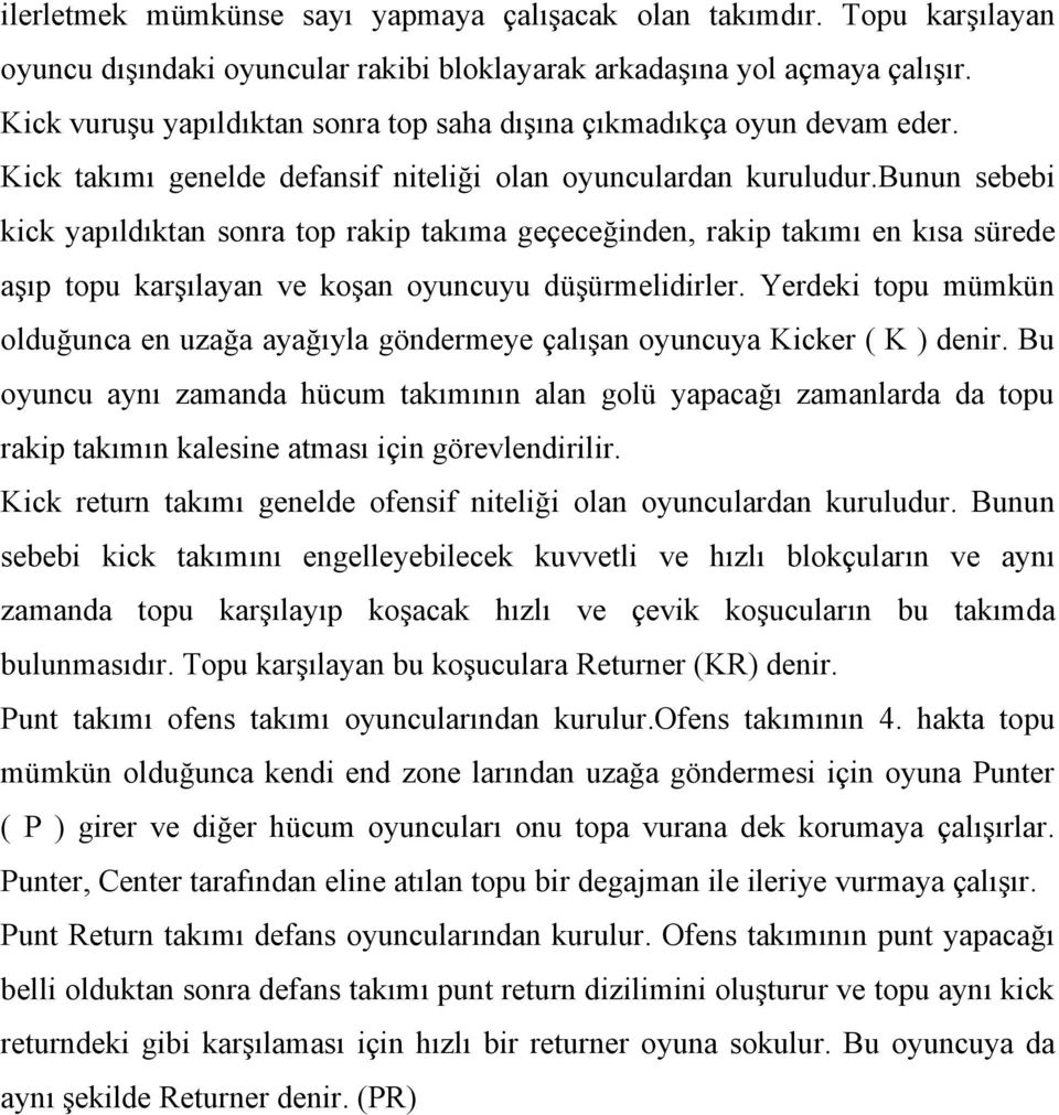 bunun sebebi kick yapıldıktan sonra top rakip takıma geçeceğinden, rakip takımı en kısa sürede aşıp topu karşılayan ve koşan oyuncuyu düşürmelidirler.