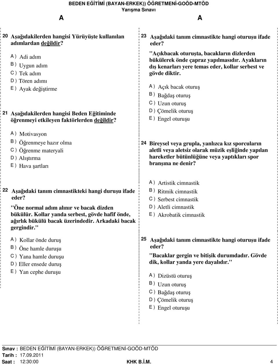 ) Motivasyon B ) Öğrenmeye hazır olma C ) Öğrenme materyali D ) lıştırma E ) Hava şartları 23 şağıdaki tanım cimnastikte hangi oturuşu ifade eder?