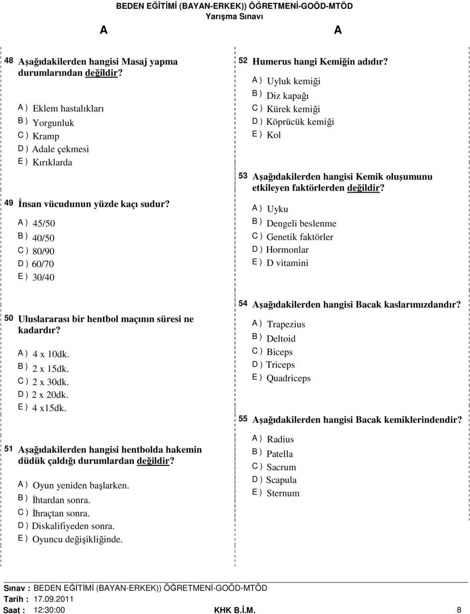 ) Uyluk kemiği B ) Diz kapağı C ) Kürek kemiği D ) Köprücük kemiği E ) Kol 53 şağıdakilerden hangisi Kemik oluşumunu etkileyen faktörlerden değildir?