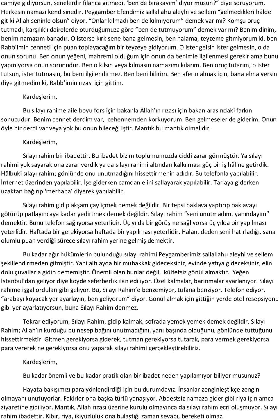 Komşu oruç tutmadı, karşılıklı dairelerde oturduğumuza göre ben de tutmuyorum demek var mı? Benim dinim, benim namazım banadır.