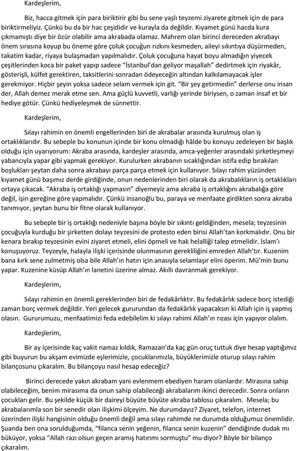 Mahrem olan birinci dereceden akrabayı önem sırasına koyup bu öneme göre çoluk çocuğun rızkını kesmeden, aileyi sıkıntıya düşürmeden, takatim kadar, riyaya bulaşmadan yapılmalıdır.