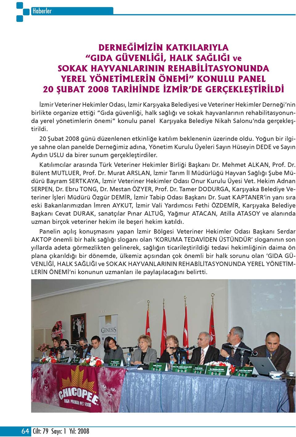 yönetimlerin önemi konulu panel Karşıyaka Belediye Nikah Salonu nda gerçekleştirildi. 20 Şubat 2008 günü düzenlenen etkinliğe katılım beklenenin üzerinde oldu.