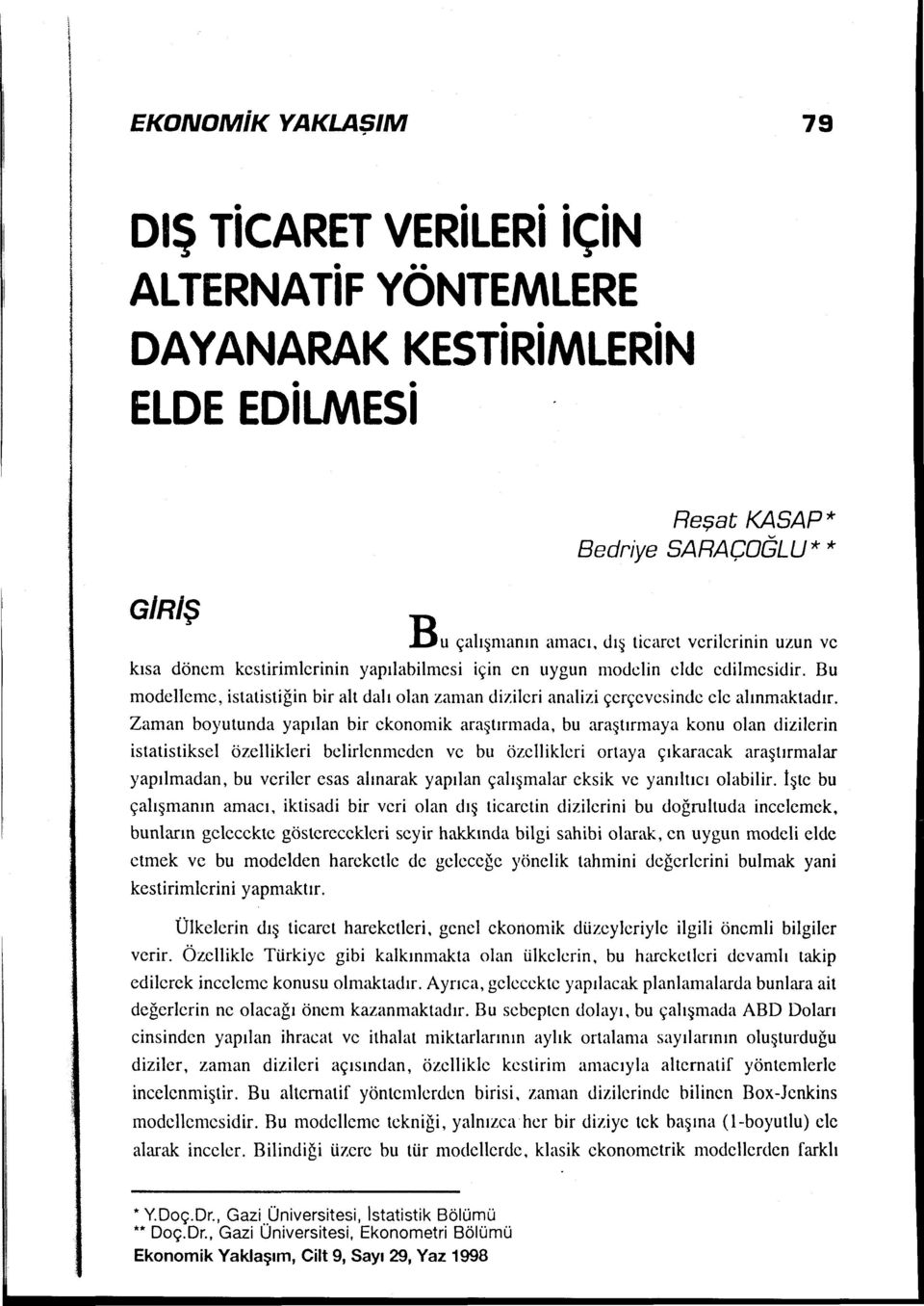 Zaman boyutunda yapılan bir ekonomik araştırmada, bu araştırmaya konu olan diziterin istatistiksel özellikleri bclirlcnmcdcn ve bu özellikleri ortaya çıkaracak araştırmalar yapılmadan, bu veriler