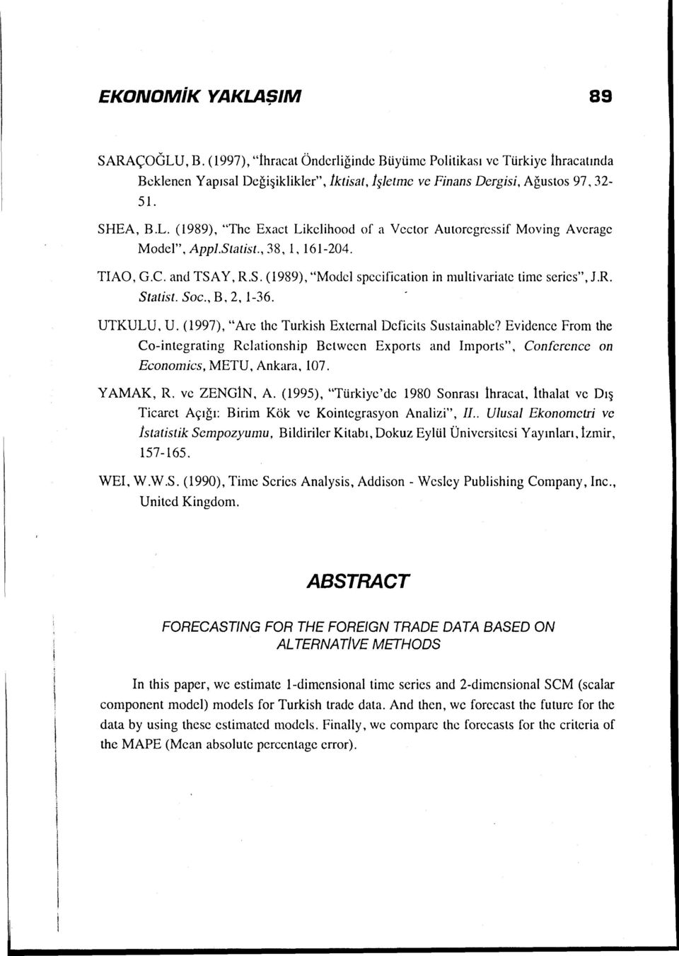 R. Stalist. Soc., B, 2, 1-36. UTKULU. U. (1997), "Are the Turkish Extcrnal Dcficits Sustainable?