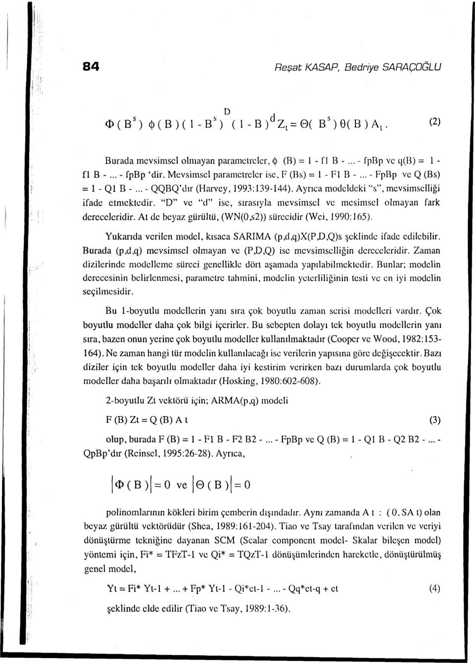 "D" ve "d" ise, sırasıyla mevsimsel ve mesimscl olmayan fark dereceleridir. At de beyaz gürültü, (WN(O,s2)) sürecidir (W ei, 1990: 165).